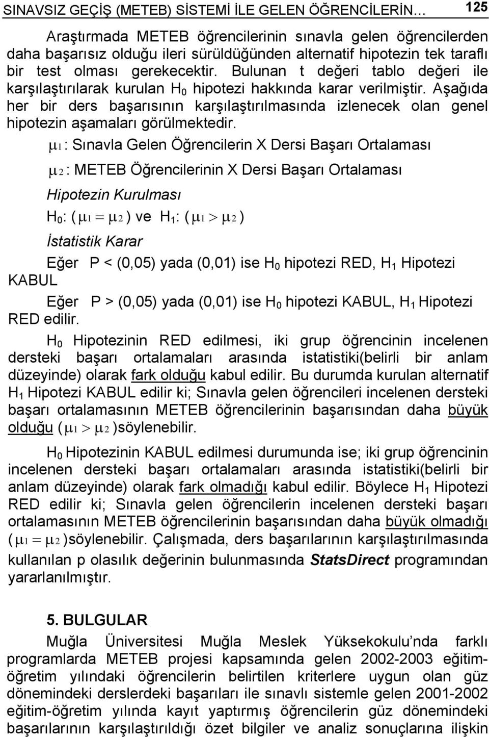 Aşağıda her bir ders başarısının karşılaştırılmasında izlenecek olan genel hipotezin aşamaları görülmektedir.