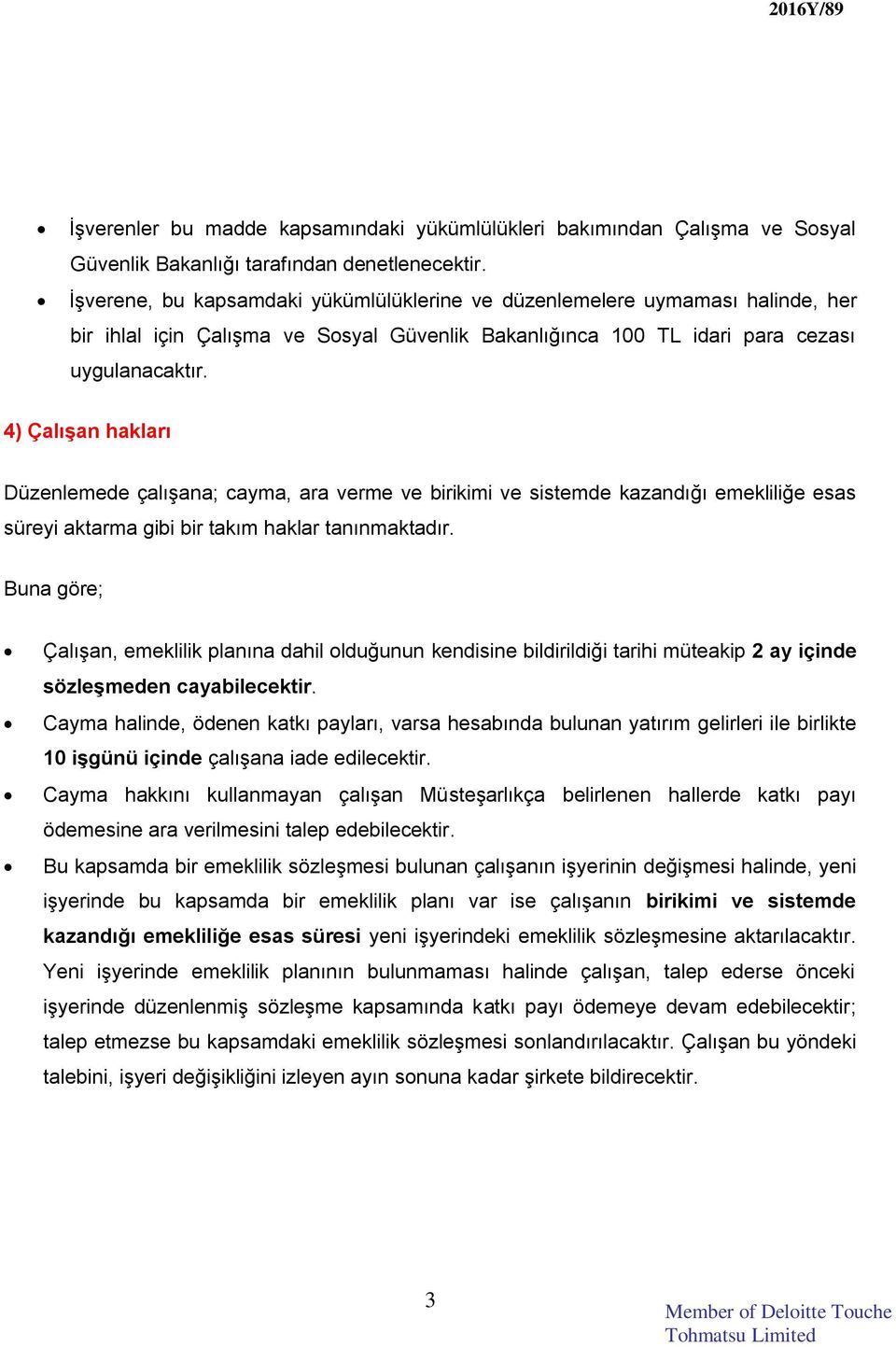 4) Çalışan hakları Düzenlemede çalışana; cayma, ara verme ve birikimi ve sistemde kazandığı emekliliğe esas süreyi aktarma gibi bir takım haklar tanınmaktadır.