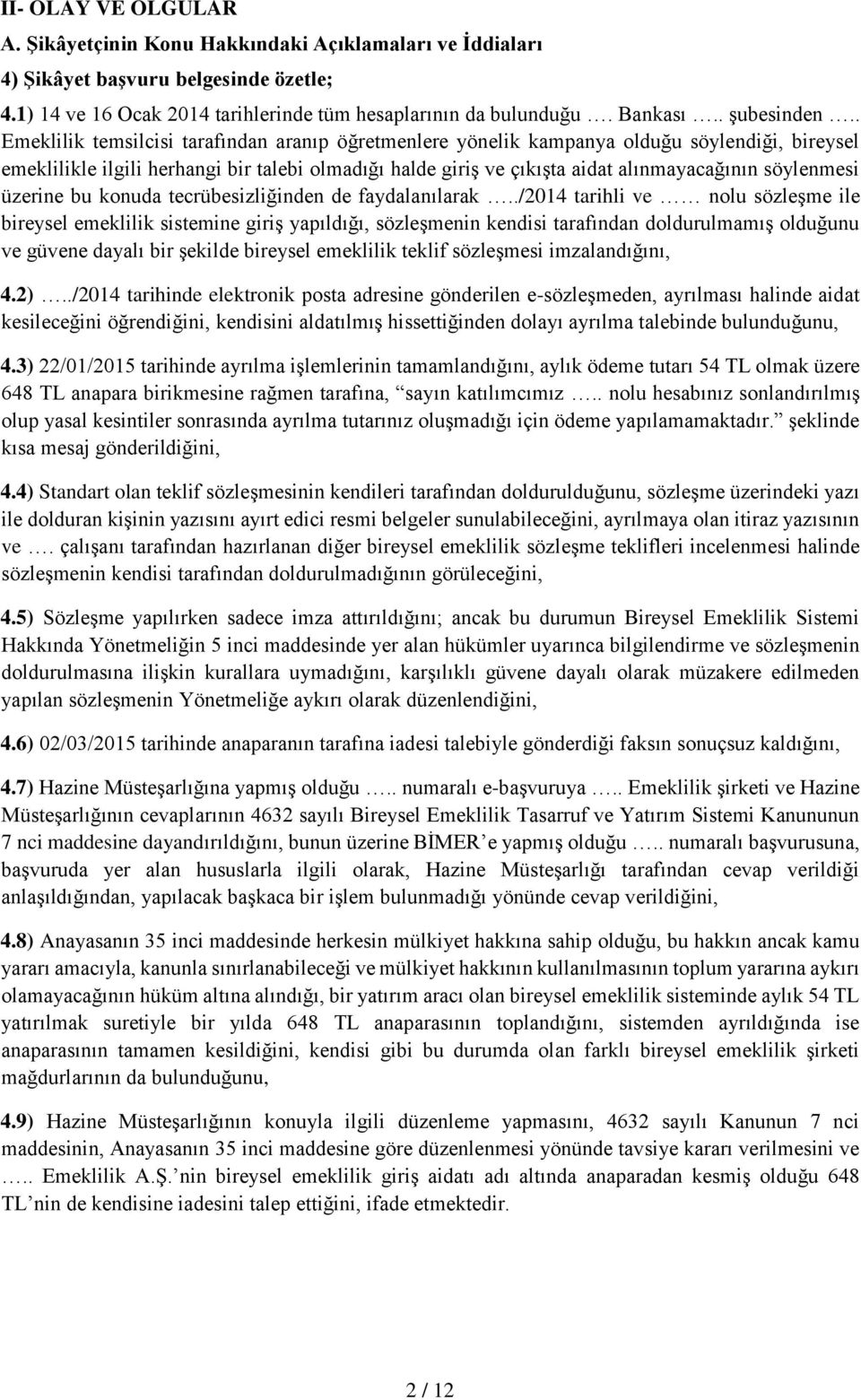 . Emeklilik temsilcisi tarafından aranıp öğretmenlere yönelik kampanya olduğu söylendiği, bireysel emeklilikle ilgili herhangi bir talebi olmadığı halde giriş ve çıkışta aidat alınmayacağının