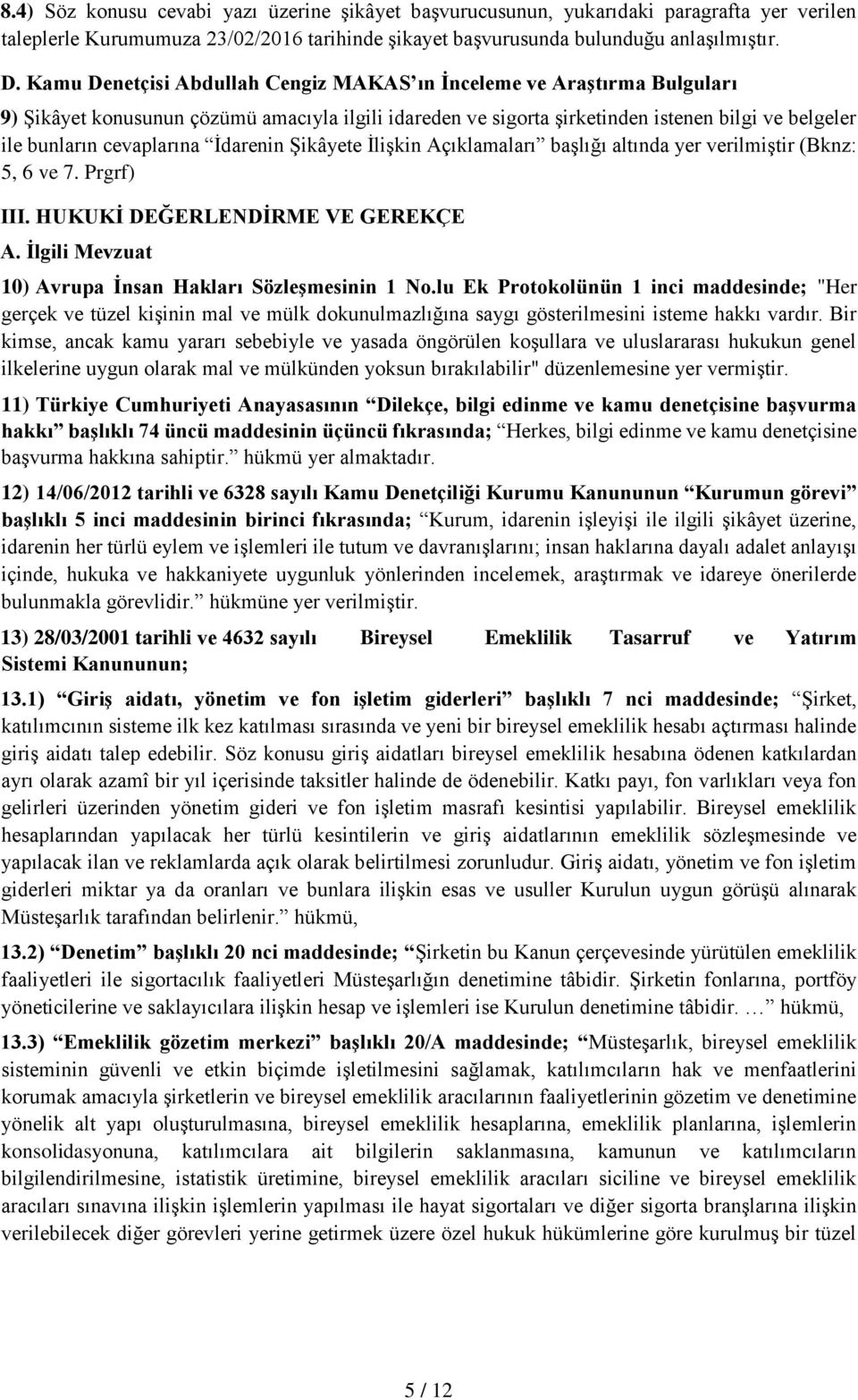 İdarenin Şikâyete İlişkin Açıklamaları başlığı altında yer verilmiştir (Bknz: 5, 6 ve 7. Prgrf) III. HUKUKİ DEĞERLENDİRME VE GEREKÇE A. İlgili Mevzuat 10) Avrupa İnsan Hakları Sözleşmesinin 1 No.