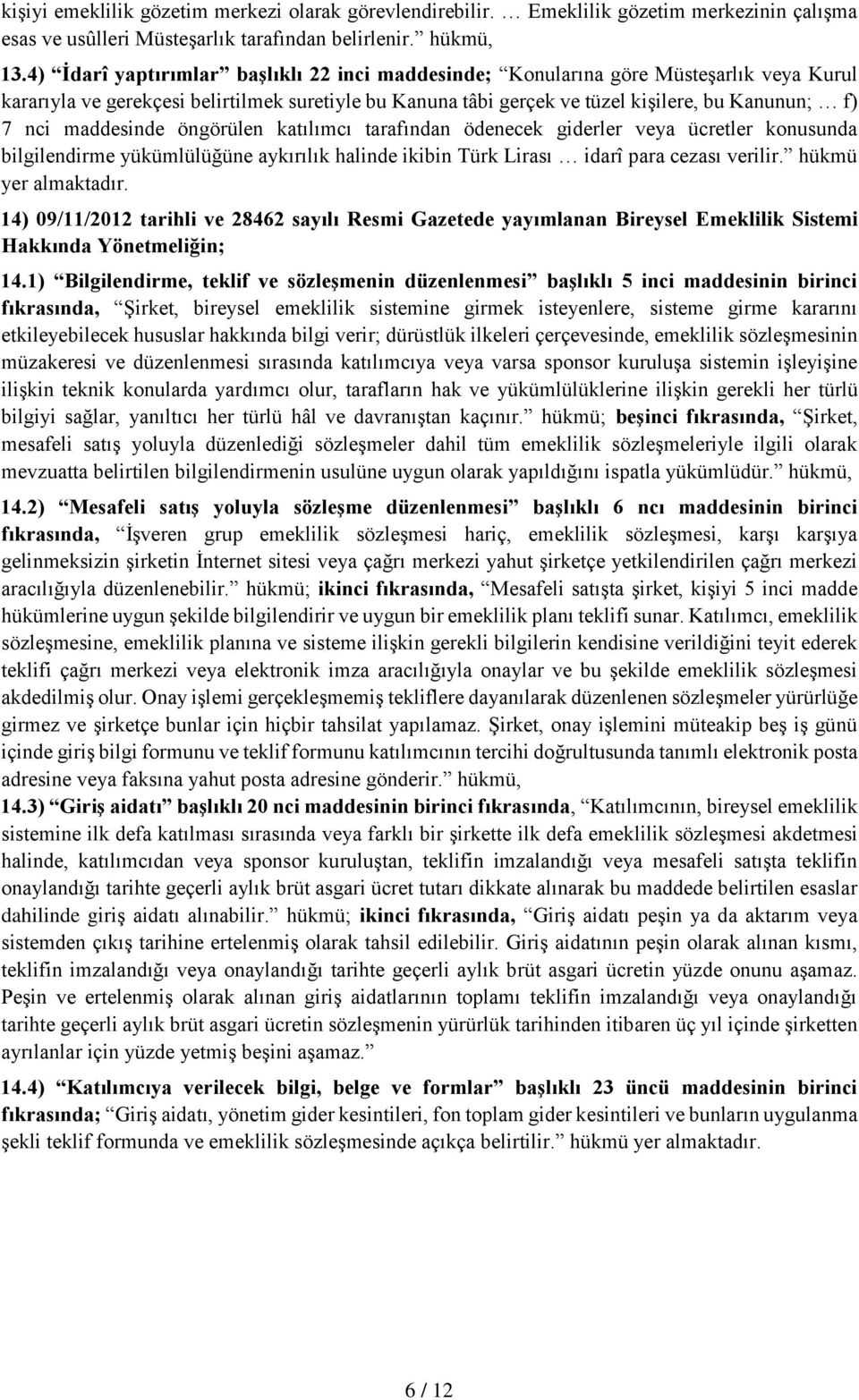 maddesinde öngörülen katılımcı tarafından ödenecek giderler veya ücretler konusunda bilgilendirme yükümlülüğüne aykırılık halinde ikibin Türk Lirası idarî para cezası verilir. hükmü yer almaktadır.