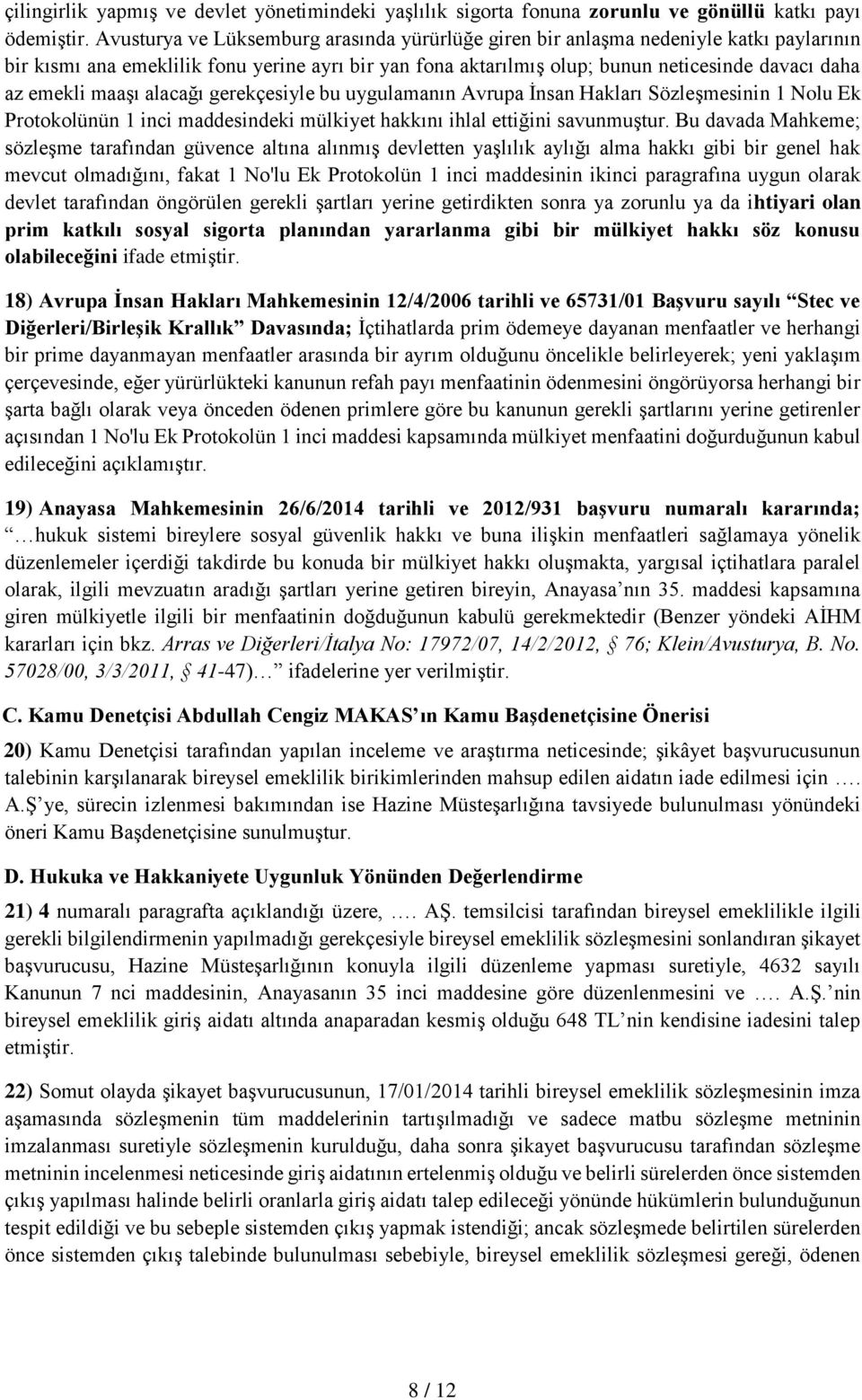 maaşı alacağı gerekçesiyle bu uygulamanın Avrupa İnsan Hakları Sözleşmesinin 1 Nolu Ek Protokolünün 1 inci maddesindeki mülkiyet hakkını ihlal ettiğini savunmuştur.