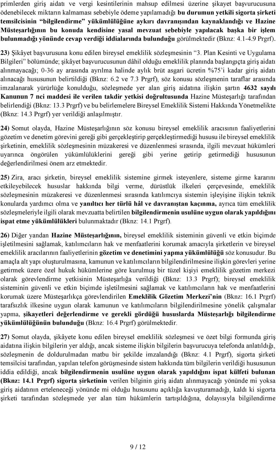 verdiği iddialarında bulunduğu görülmektedir (Bknz: 4.1-4.9 Prgrf). 23) Şikâyet başvurusuna konu edilen bireysel emeklilik sözleşmesinin 3.