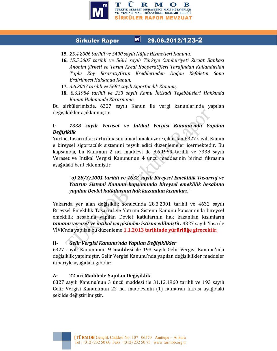 Toplu Köy İkrazatı/Grup Kredilerinden Doğan Kefaletin Sona Erdirilmesi Hakkında Kanun, 17. 3.6.2007 tarihli ve 5684 sayılı Sigortacılık Kanunu, 18. 8.6.1984 tarihli ve 233 sayılı Kamu İktisadi Teşebbüsleri Hakkında Kanun Hükmünde Kararname.