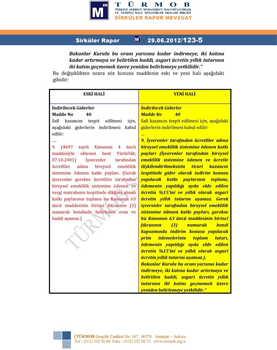 Bu değişiklikten sonra söz konusu maddenin eski ve yeni hali aşağıdaki gibidir: ESKİ HALİ YENİ HALİ İndirilecek Giderler Madde No 40 Safi kazancın tespit edilmesi için, aşağıdaki giderlerin