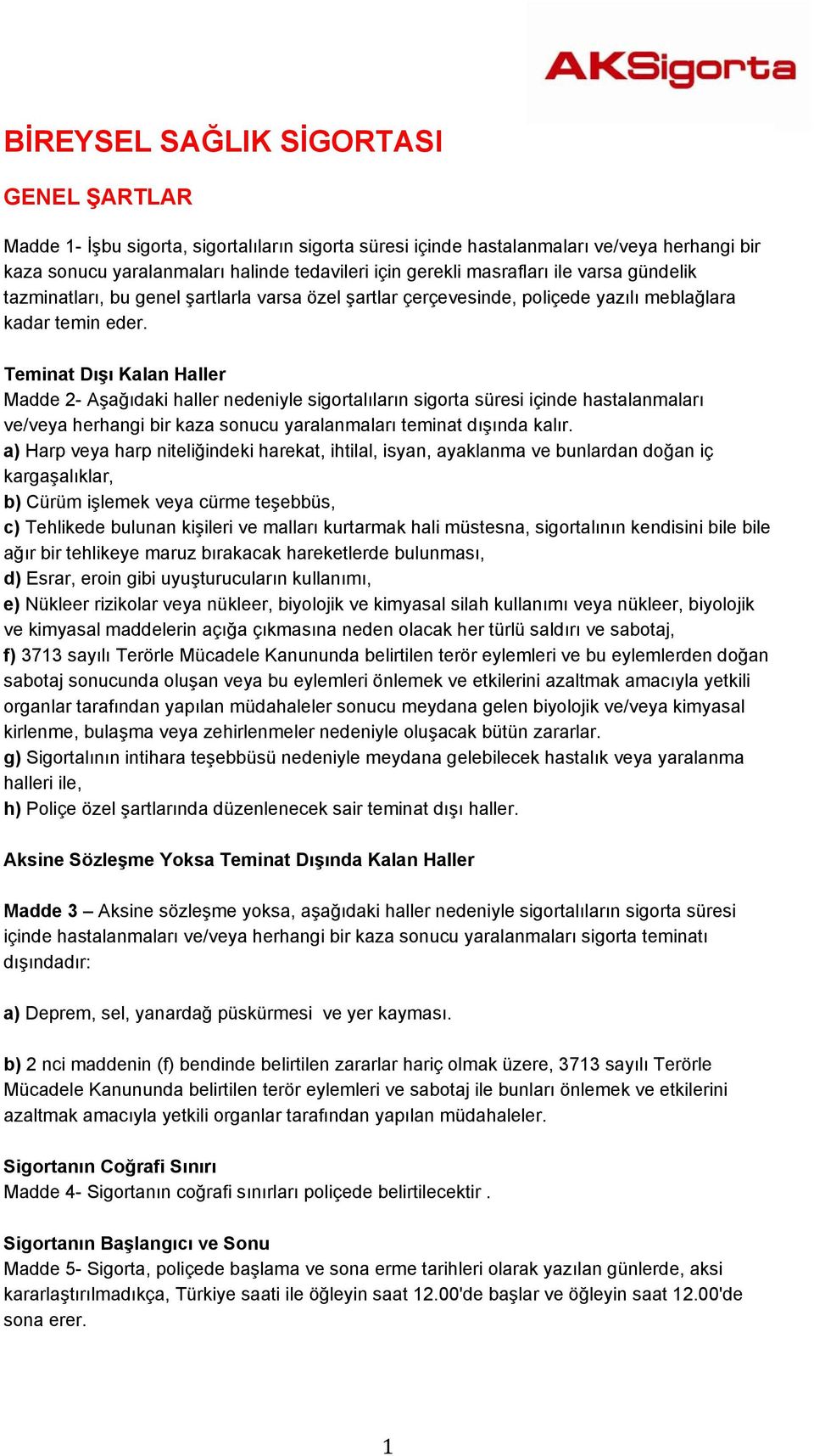 Teminat Dışı Kalan Haller Madde 2- Aşağıdaki haller nedeniyle sigortalıların sigorta süresi içinde hastalanmaları ve/veya herhangi bir kaza sonucu yaralanmaları teminat dışında kalır.