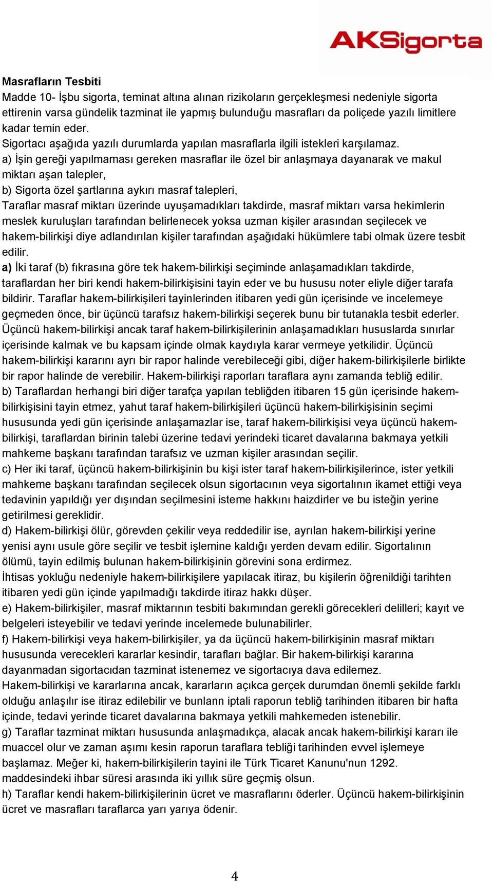 a) İşin gereği yapılmaması gereken masraflar ile özel bir anlaşmaya dayanarak ve makul miktarı aşan talepler, b) Sigorta özel şartlarına aykırı masraf talepleri, Taraflar masraf miktarı üzerinde