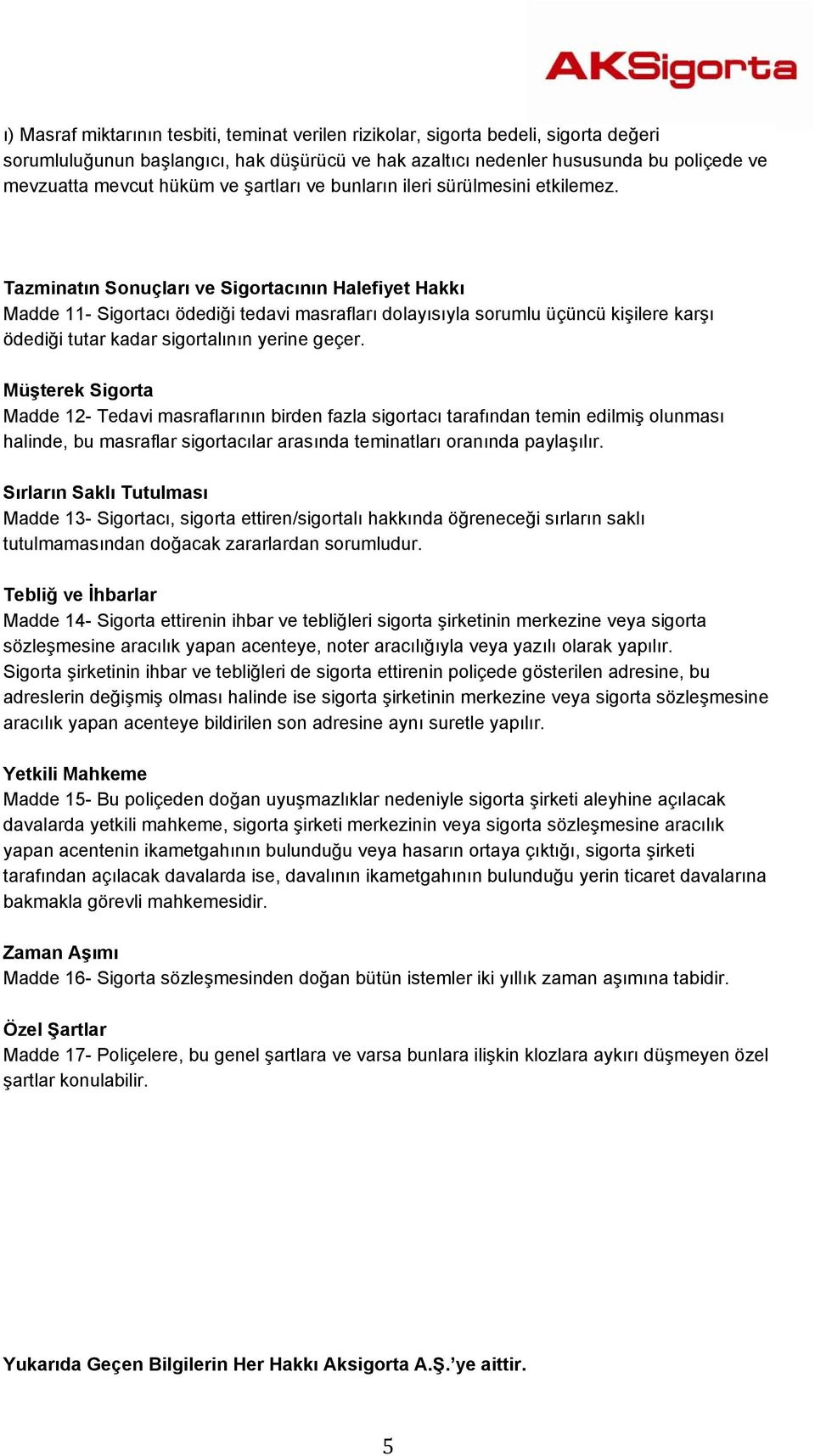 Tazminatın Sonuçları ve Sigortacının Halefiyet Hakkı Madde 11- Sigortacı ödediği tedavi masrafları dolayısıyla sorumlu üçüncü kişilere karşı ödediği tutar kadar sigortalının yerine geçer.