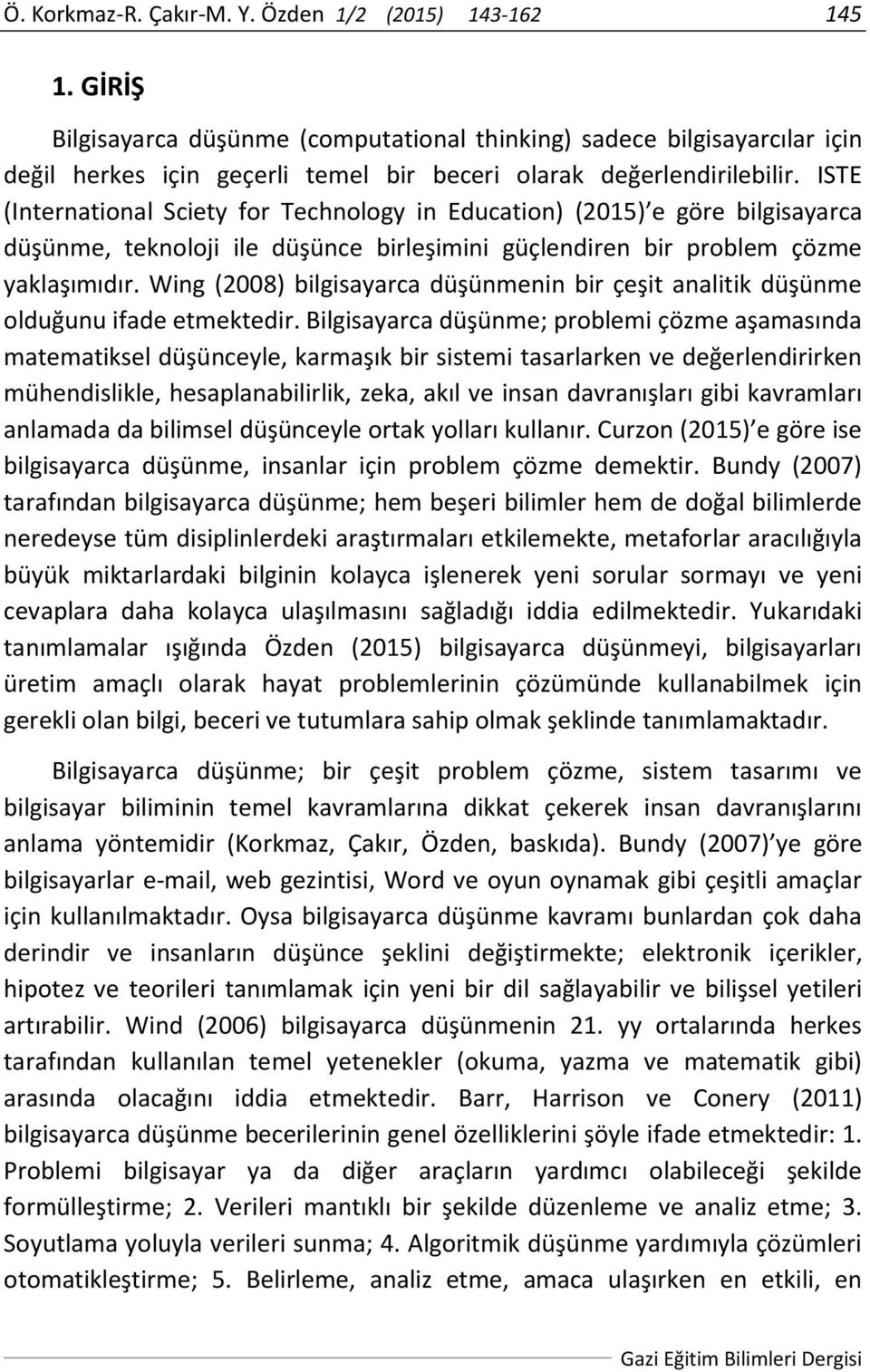 ISTE (International Sciety for Technology in Education) (2015) e göre bilgisayarca düşünme, teknoloji ile düşünce birleşimini güçlendiren bir problem çözme yaklaşımıdır.