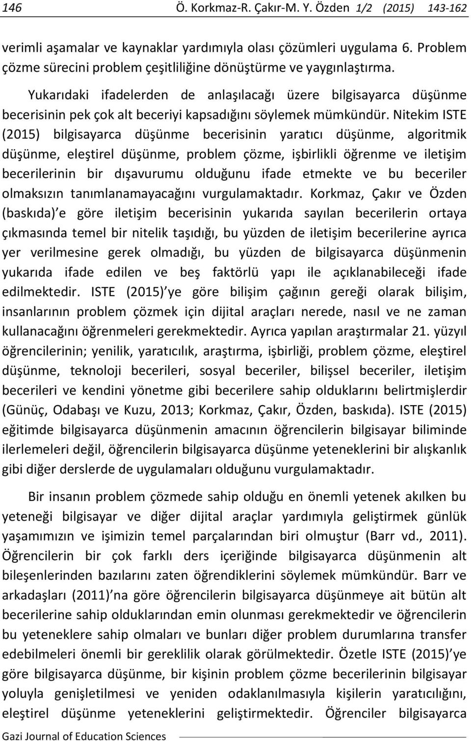 Nitekim ISTE (2015) bilgisayarca düşünme becerisinin yaratıcı düşünme, algoritmik düşünme, eleştirel düşünme, problem çözme, işbirlikli öğrenme ve iletişim becerilerinin bir dışavurumu olduğunu ifade