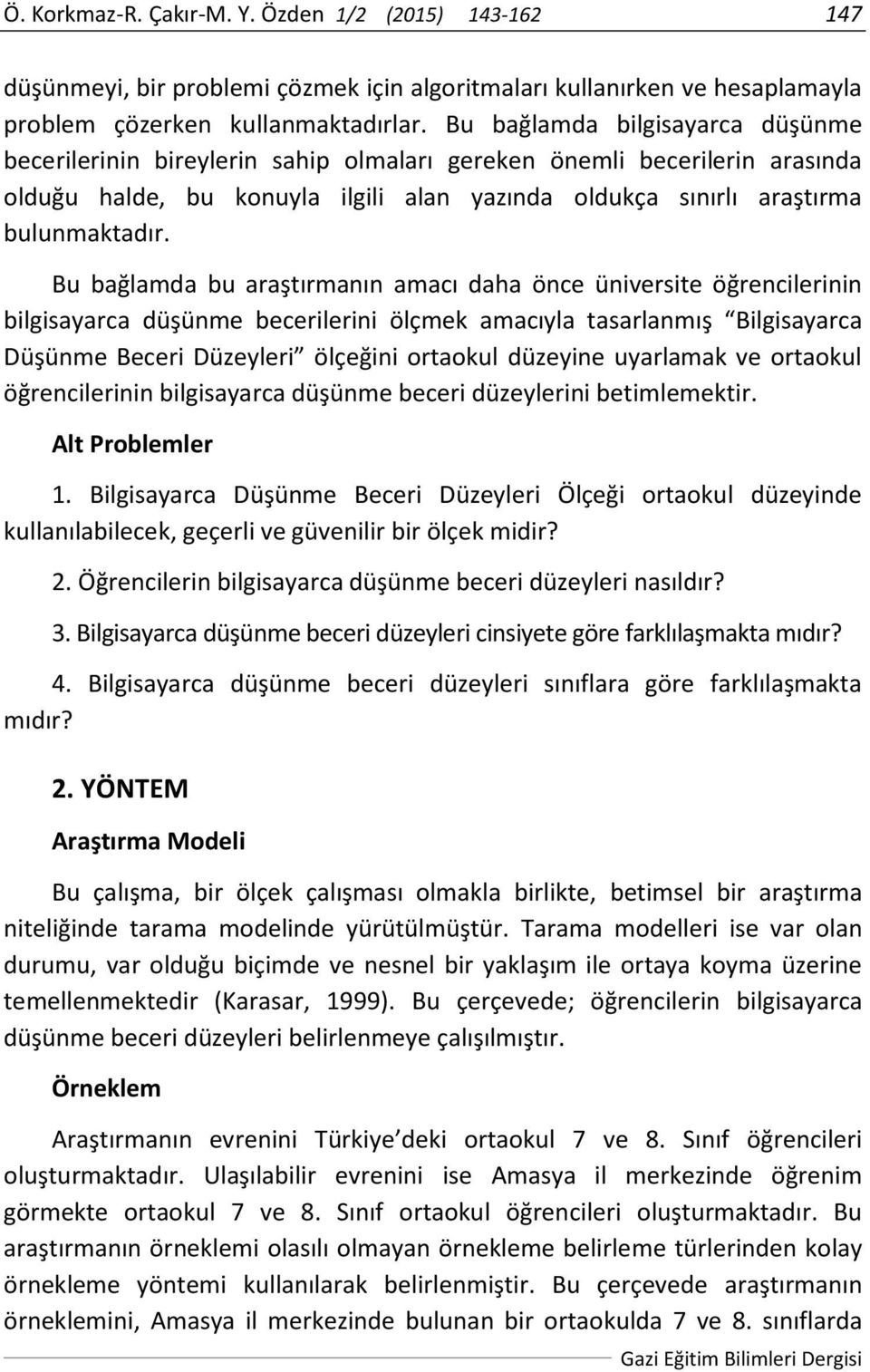 Bu bağlamda bu araştırmanın amacı daha önce üniversite öğrencilerinin bilgisayarca düşünme becerilerini ölçmek amacıyla tasarlanmış Bilgisayarca Düşünme Beceri Düzeyleri ölçeğini ortaokul düzeyine