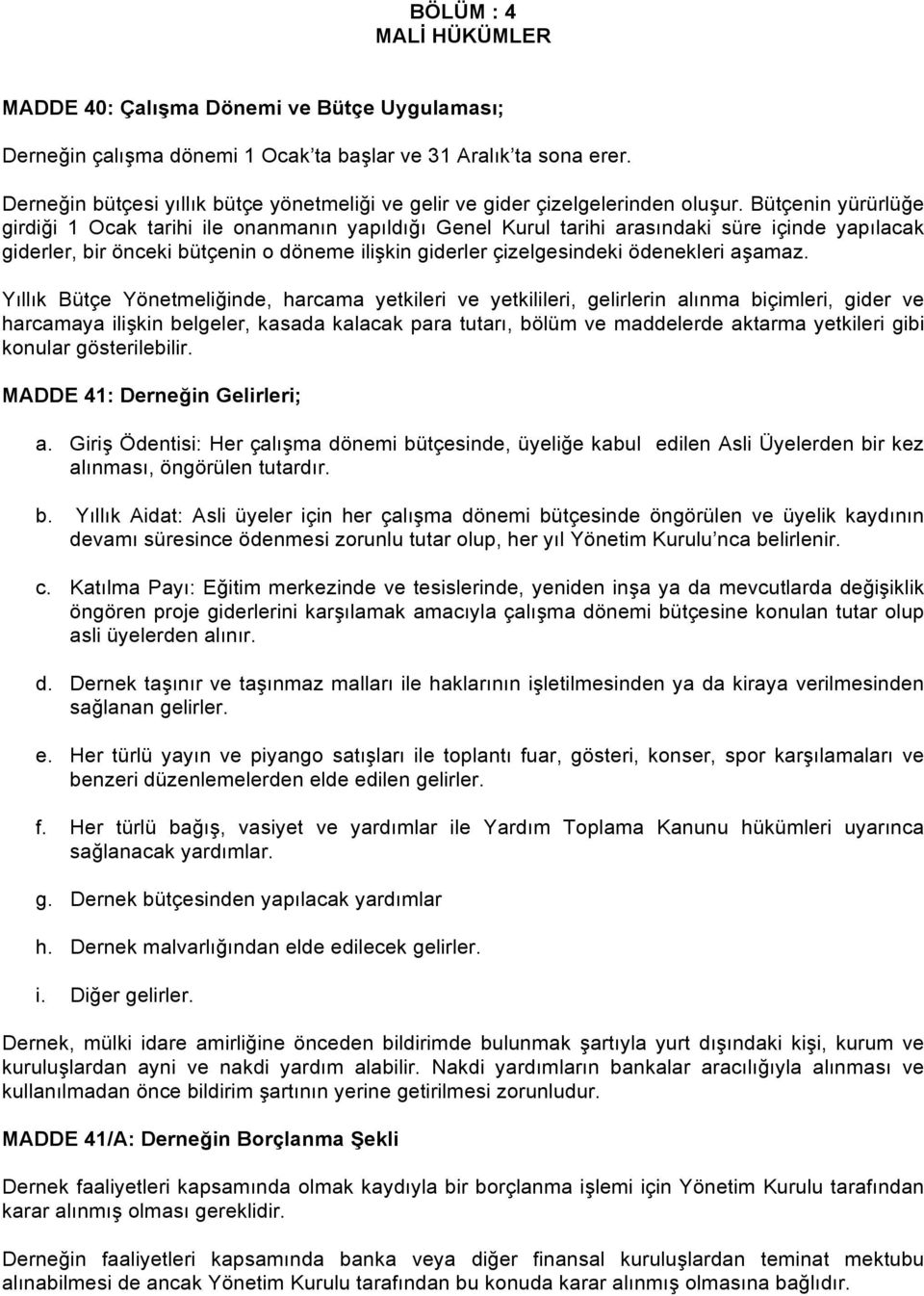 Bütçenin yürürlüğe girdiği 1 Ocak tarihi ile onanmanın yapıldığı Genel Kurul tarihi arasındaki süre içinde yapılacak giderler, bir önceki bütçenin o döneme ilişkin giderler çizelgesindeki ödenekleri