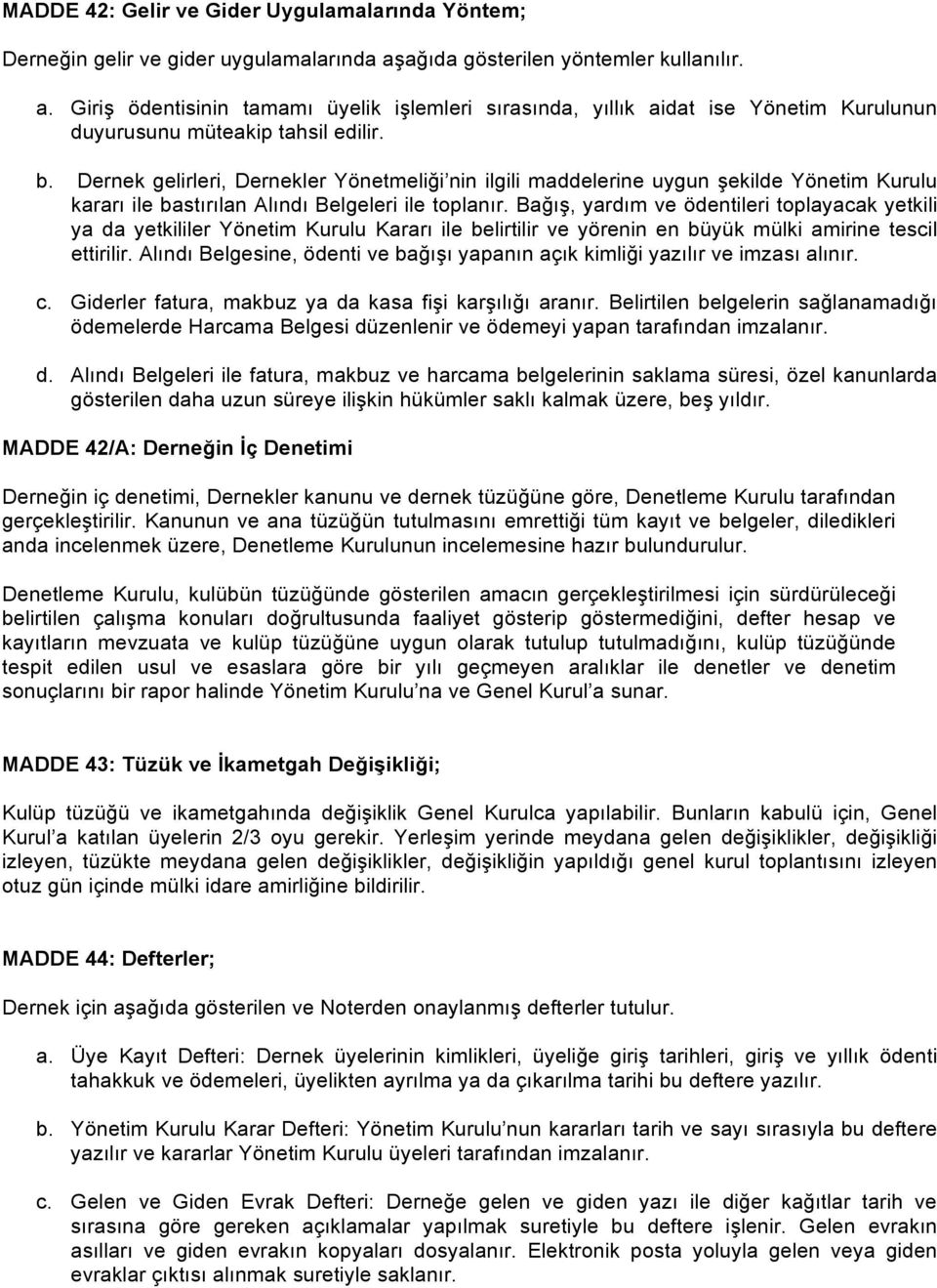 Dernek gelirleri, Dernekler Yönetmeliği nin ilgili maddelerine uygun şekilde Yönetim Kurulu kararı ile bastırılan Alındı Belgeleri ile toplanır.