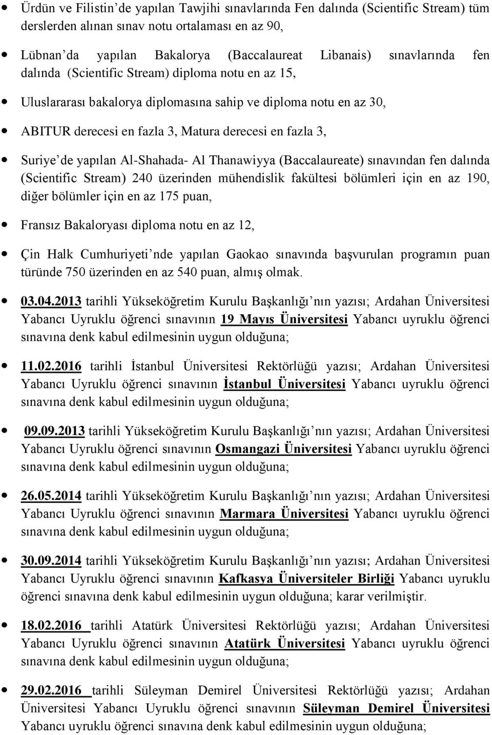 de yapılan Al-Shahada- Al Thanawiyya (Baccalaureate) sınavından fen dalında (Scientific Stream) 240 üzerinden mühendislik fakültesi bölümleri için en az 190, diğer bölümler için en az 175 puan,