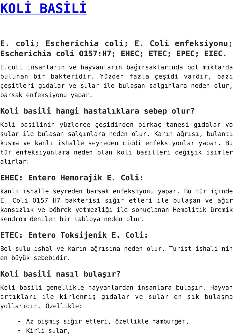 Koli basilinin yüzlerce çeşidinden birkaç tanesi gıdalar ve sular ile bulaşan salgınlara neden olur. Karın ağrısı, bulantı kusma ve kanlı ishalle seyreden ciddi enfeksiyonlar yapar.