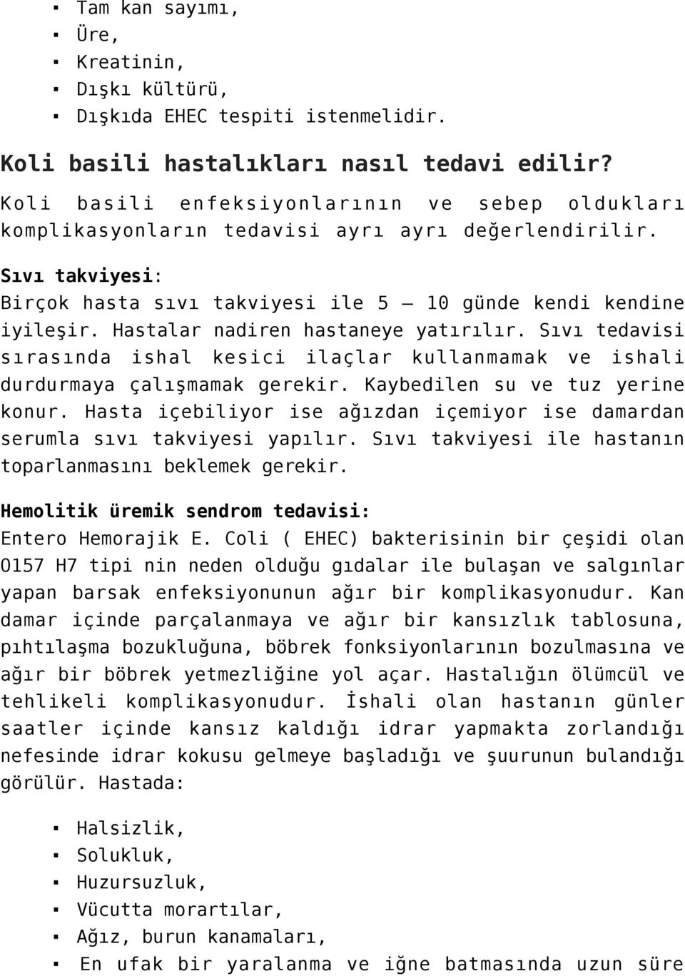 Hastalar nadiren hastaneye yatırılır. Sıvı tedavisi sırasında ishal kesici ilaçlar kullanmamak ve ishali durdurmaya çalışmamak gerekir. Kaybedilen su ve tuz yerine konur.