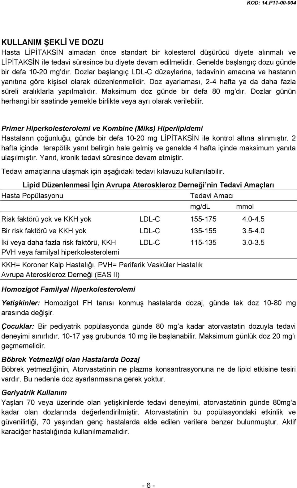 Doz ayarlaması, 2-4 hafta ya da daha fazla süreli aralıklarla yapılmalıdır. Maksimum doz günde bir defa 80 mg dır. Dozlar günün herhangi bir saatinde yemekle birlikte veya ayrı olarak verilebilir.