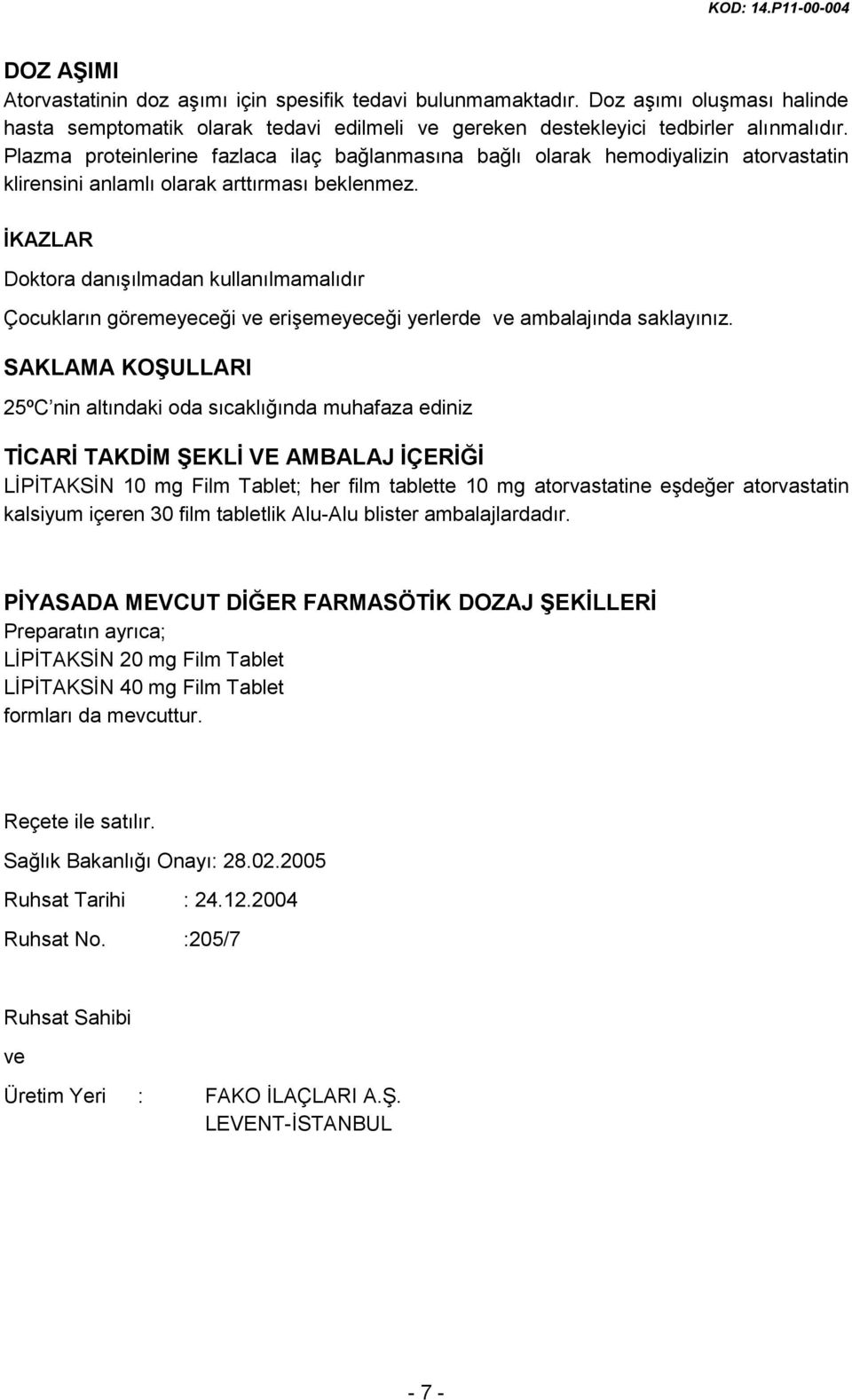 ĠKAZLAR Doktora danışılmadan kullanılmamalıdır Çocukların göremeyeceği ve erişemeyeceği yerlerde ve ambalajında saklayınız.