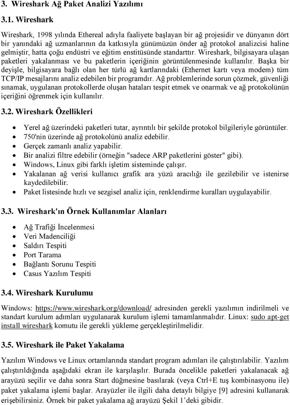 gelmiştir, hatta çoğu endüstri ve eğitim enstitüsünde standarttır. Wireshark, bilgisayara ulaşan paketleri yakalanması ve bu paketlerin içeriğinin görüntülenmesinde kullanılır.