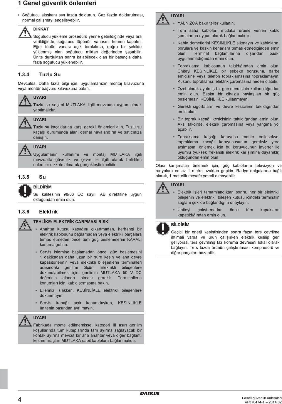 Eğer tüpün vanası açık bırakılırsa, doğru bir şekilde yüklenmiş olan soğutucu miktarı değerinden şaşabilir. Ünite durduktan sonra kalabilecek olan bir basınçla daha fazla soğutucu yüklenebilir. 1.3.