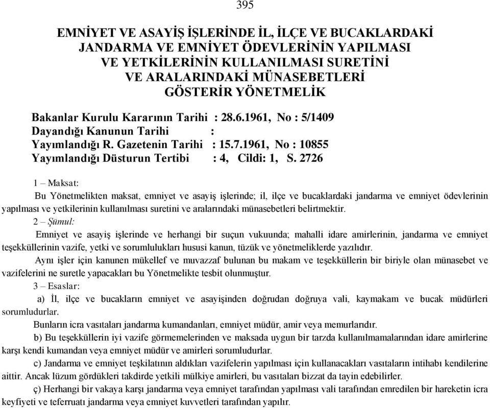 2726 1 Maksat: Bu Yönetmelikten maksat, emniyet ve asayiş işlerinde; il, ilçe ve bucaklardaki jandarma ve emniyet ödevlerinin yapılması ve yetkilerinin kullanılması suretini ve aralarındaki