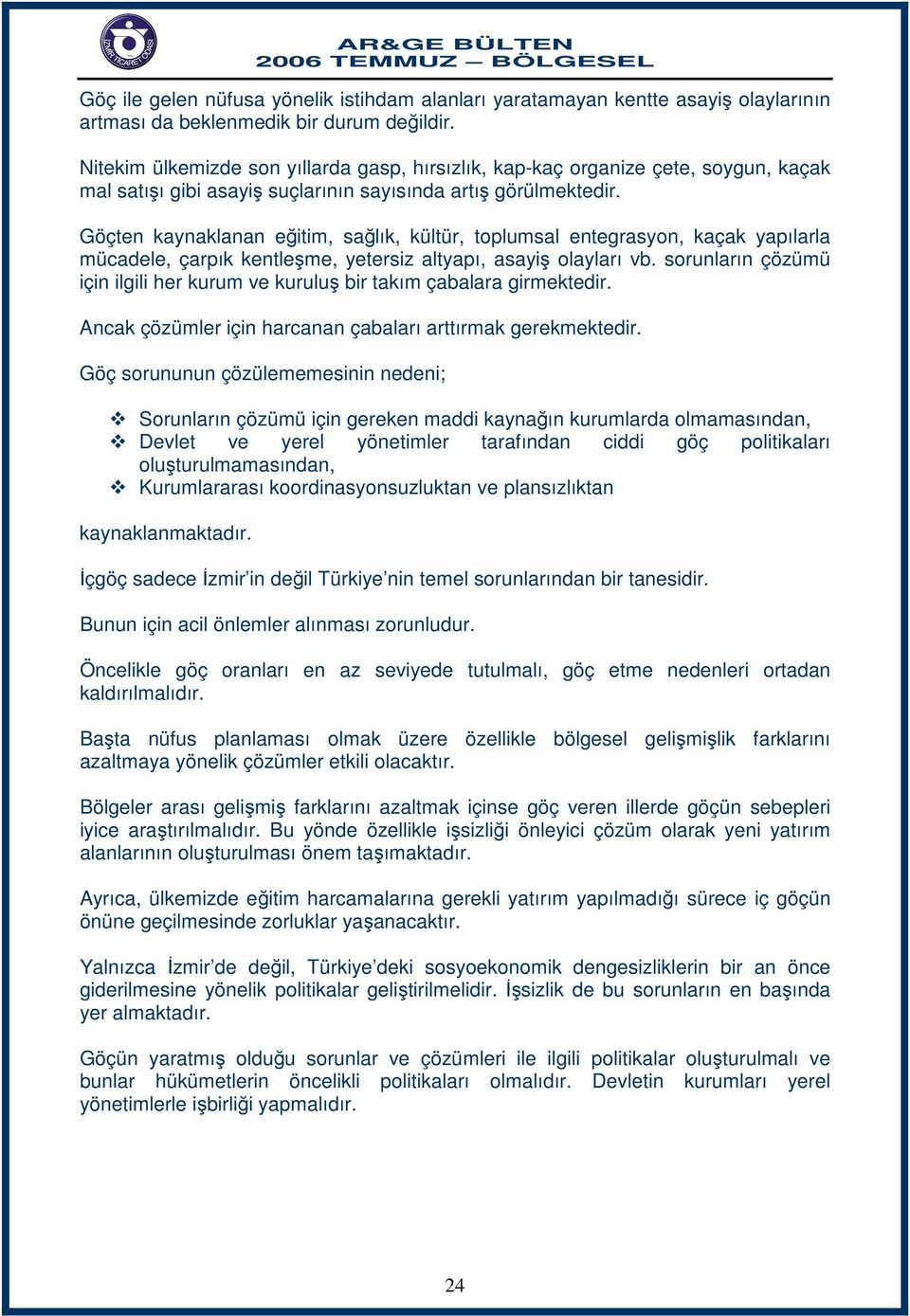 Göçten kaynaklanan eğitim, sağlık, kültür, toplumsal entegrasyon, kaçak yapılarla mücadele, çarpık kentleşme, yetersiz altyapı, asayiş olayları vb.