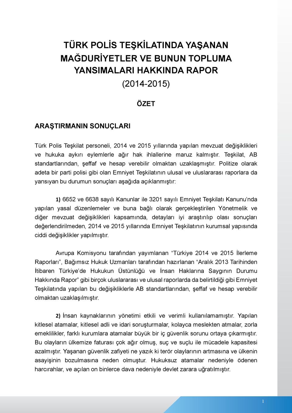 Politize olarak adeta bir parti polisi gibi olan Emniyet Teşkilatının ulusal ve uluslararası raporlara da yansıyan bu durumun sonuçları aşağıda açıklanmıştır: 1) 6652 ve 6638 sayılı Kanunlar ile 3201