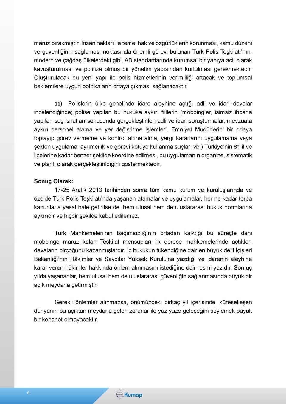 standartlarında kurumsal bir yapıya acil olarak kavuşturulması ve politize olmuş bir yönetim yapısından kurtulması gerekmektedir.