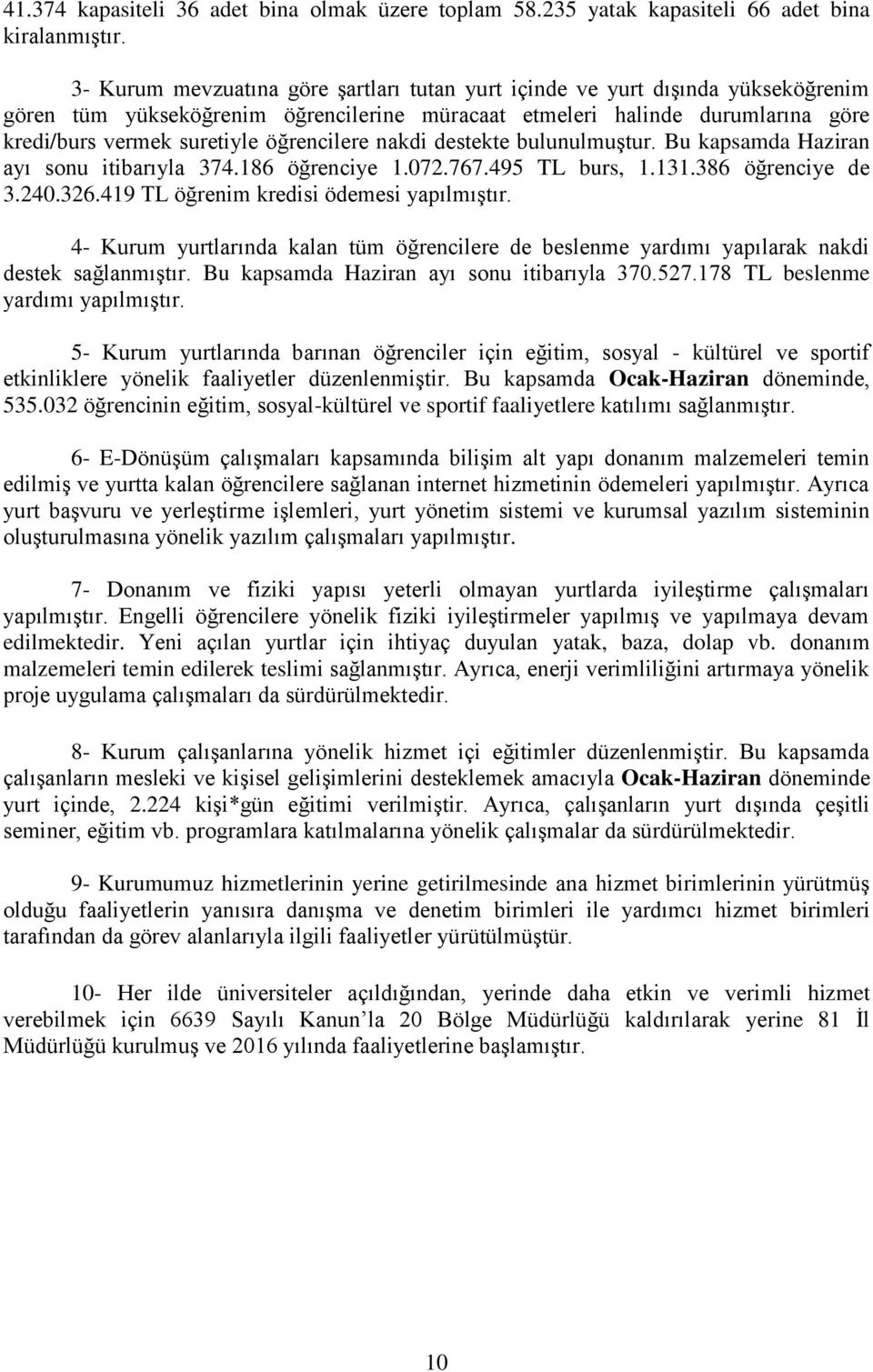 öğrencilere nakdi destekte bulunulmuştur. Bu kapsamda Haziran ayı sonu itibarıyla 374.186 öğrenciye 1.072.767.495 TL burs, 1.131.386 öğrenciye de 3.240.326.419 TL öğrenim kredisi ödemesi yapılmıştır.