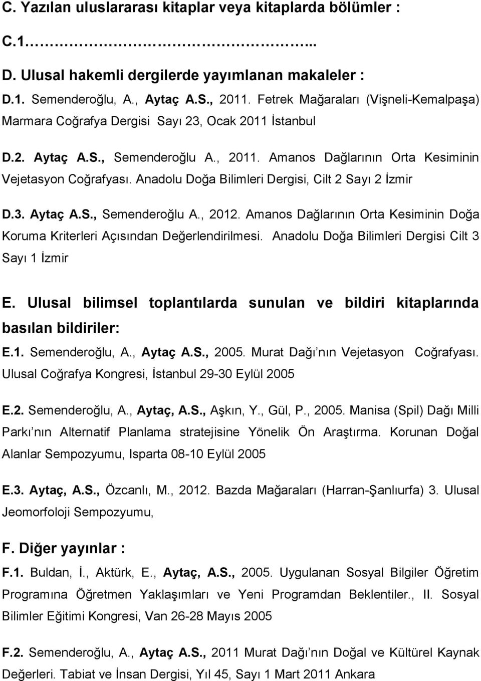 Anadolu Doğa Bilimleri Dergisi, Cilt 2 Sayı 2 İzmir D.3. Aytaç A.S., Semenderoğlu A., 2012. Amanos Dağlarının Orta Kesiminin Doğa Koruma Kriterleri Açısından Değerlendirilmesi.