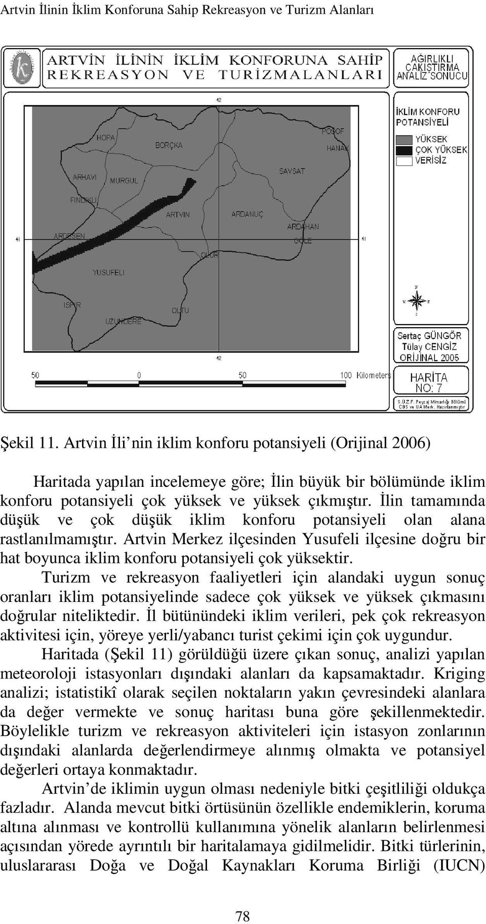 İlin tamamında düşük ve çok düşük iklim konforu potansiyeli olan alana rastlanılmamıştır. Artvin Merkez ilçesinden Yusufeli ilçesine doğru bir hat boyunca iklim konforu potansiyeli çok yüksektir.