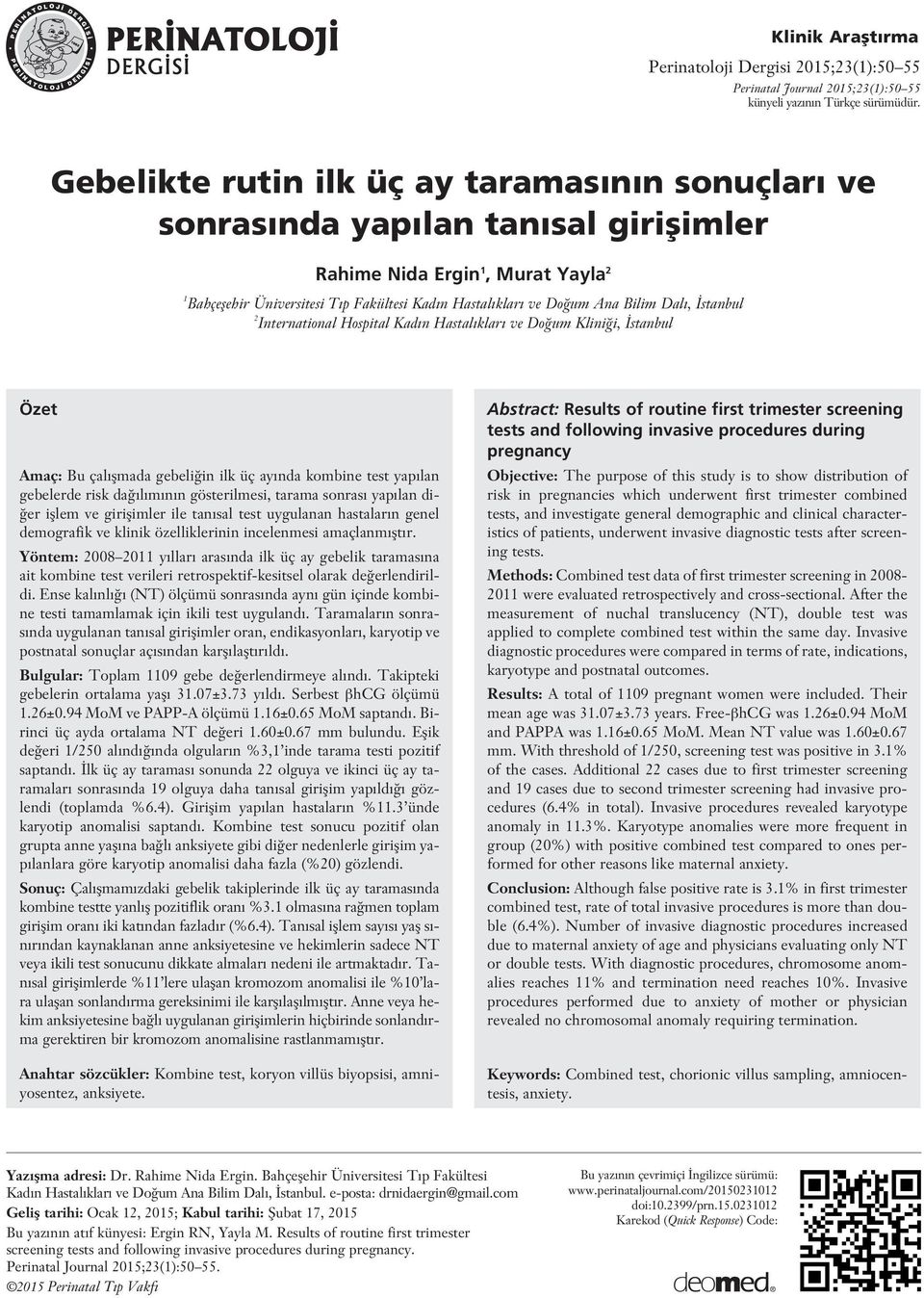 Bilim Dal, stanbul 2 International Hospital Kad n Hastal klar ve Do um Klini i, stanbul Özet Amaç: Bu çal flmada gebeli in ilk üç ay nda kombine test yap lan gebelerde risk da l m n n gösterilmesi,