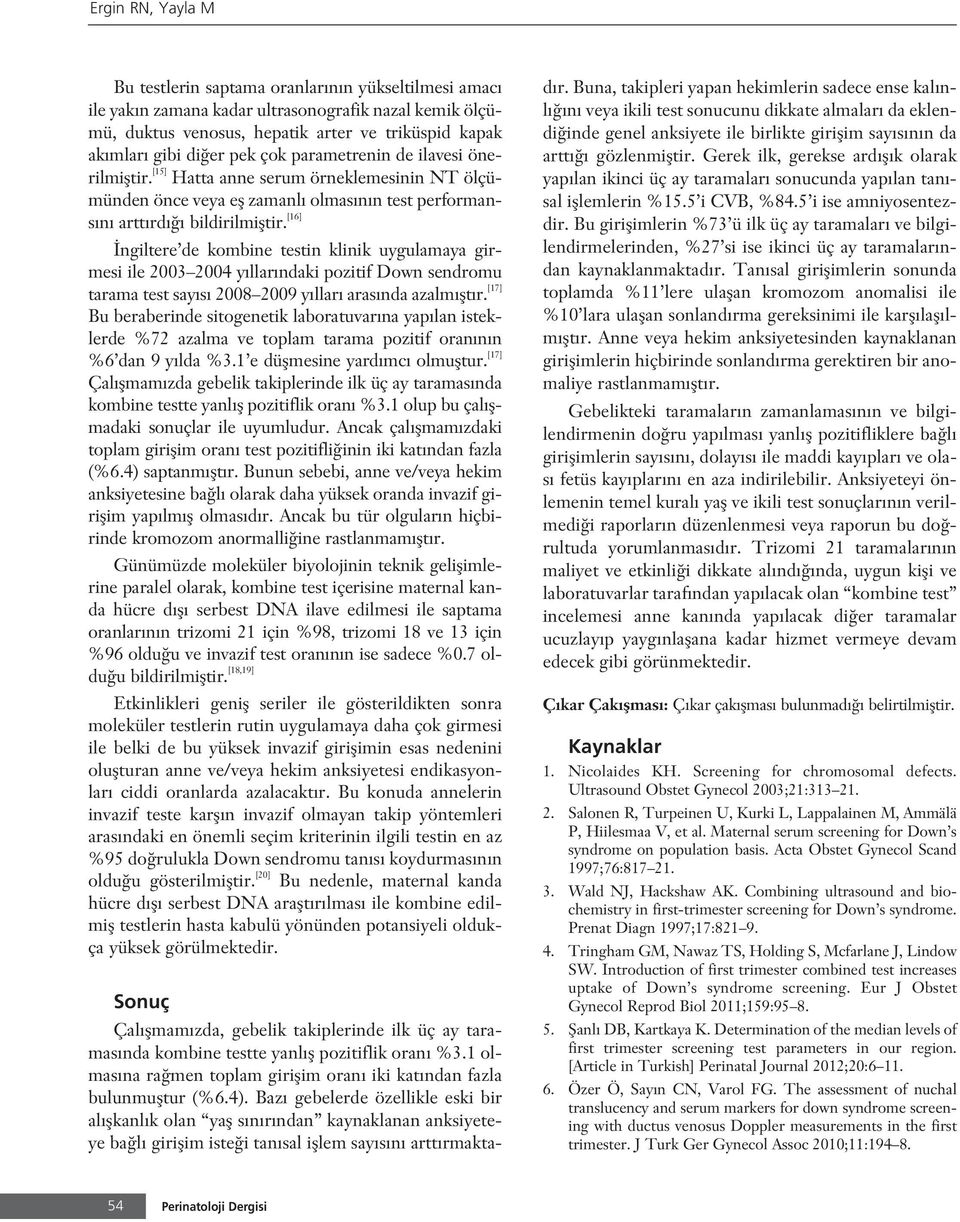 [16] ngiltere de kombine testin klinik uygulamaya girmesi ile 2003 2004 y llar ndaki pozitif Down sendromu tarama test say s 2008 2009 y llar aras nda azalm flt r.