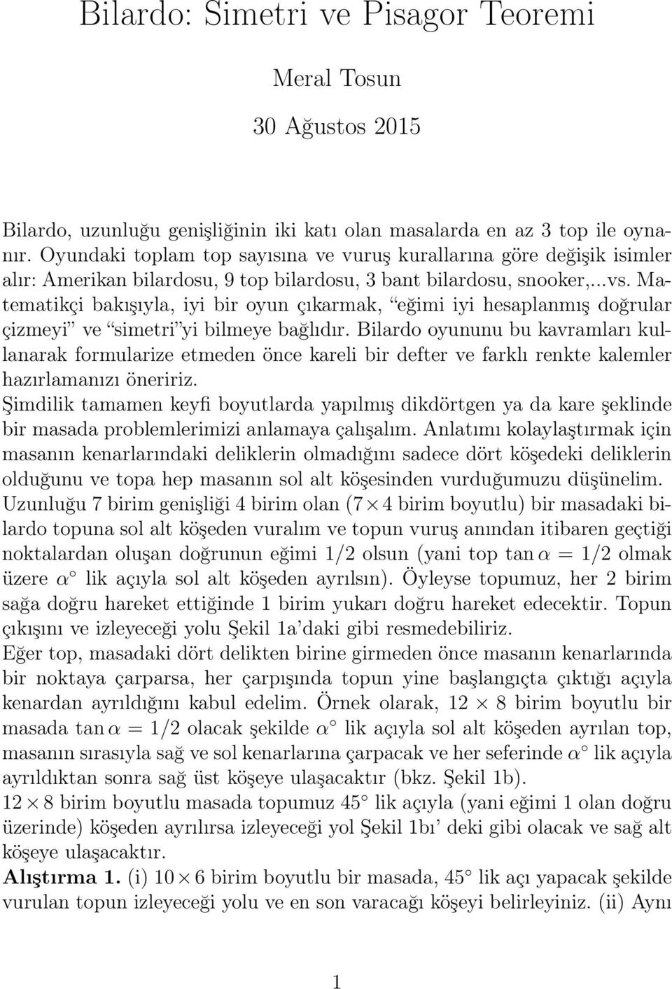 Matematikçi bakışıyla, iyi bir oyun çıkarmak, eğimi iyi hesaplanmış doğrular çizmeyi ve simetri yi bilmeye bağlıdır.