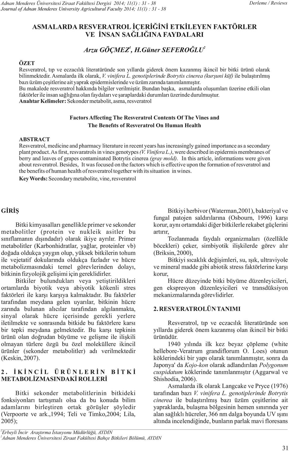 Güner SEFEROĞLU 2 ÖZET Resveratrol, tıp ve eczacılık literatüründe son yıllarda giderek önem kazanmış ikincil bir bitki ürünü olarak bilinmektedir. Asmalarda ilk olarak, V. vinifera L.