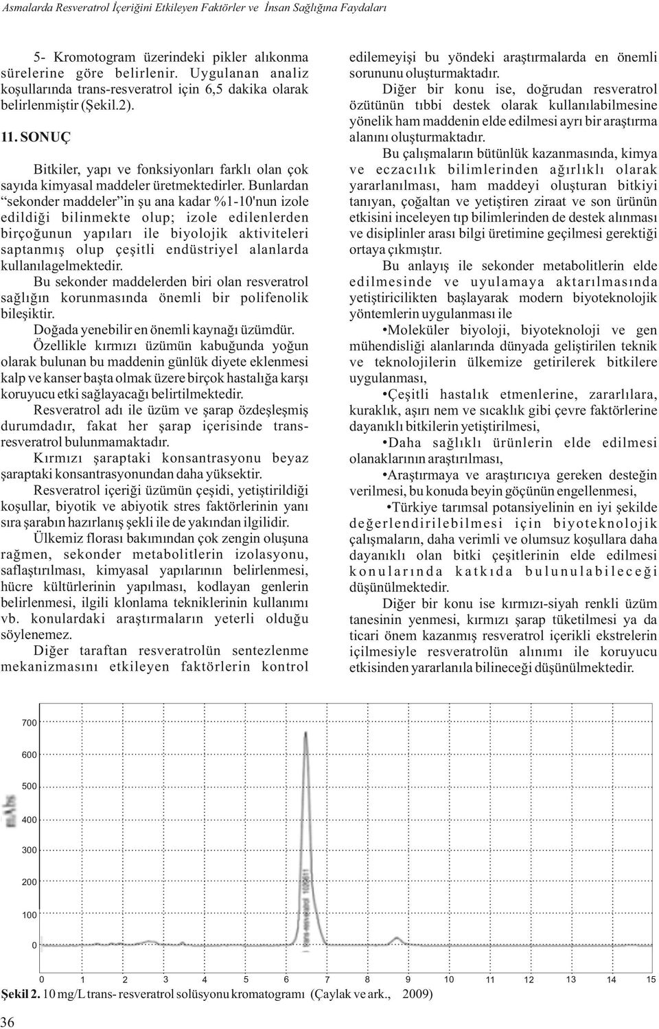 Bu çalışmaların bütünlük kazanmasında, kimya ve eczacılık bilimlerinden ağırlıklı olarak yararlanılması, ham maddeyi oluşturan bitkiyi tanıyan, çoğaltan ve yetiştiren ziraat ve son ürünün etkisini