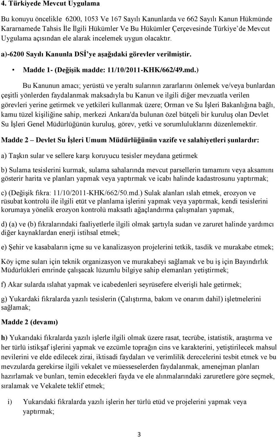 ) Bu Kanunun amacı; yerüstü ve yeraltı sularının zararlarını önlemek ve/veya bunlardan çeşitli yönlerden faydalanmak maksadıyla bu Kanun ve ilgili diğer mevzuatla verilen görevleri yerine getirmek ve