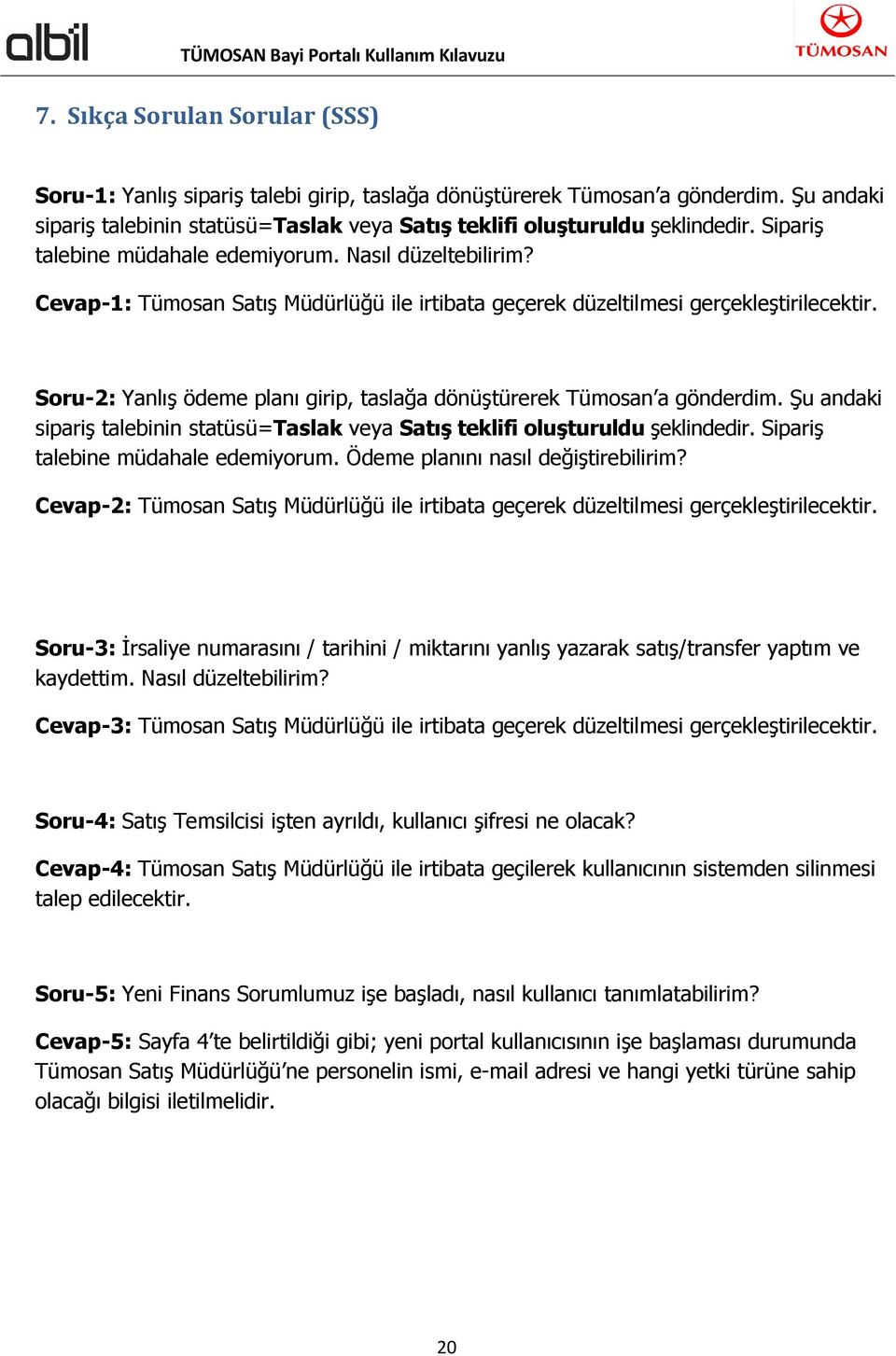 Soru-2: Yanlış ödeme planı girip, taslağa dönüştürerek Tümosan a gönderdim. Şu andaki sipariş talebinin statüsü=taslak veya Satış teklifi oluşturuldu şeklindedir. Sipariş talebine müdahale edemiyorum.