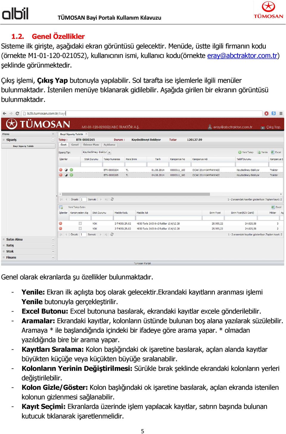 Sol tarafta ise işlemlerle ilgili menüler bulunmaktadır. İstenilen menüye tıklanarak gidilebilir. Aşağıda girilen bir ekranın görüntüsü bulunmaktadır.