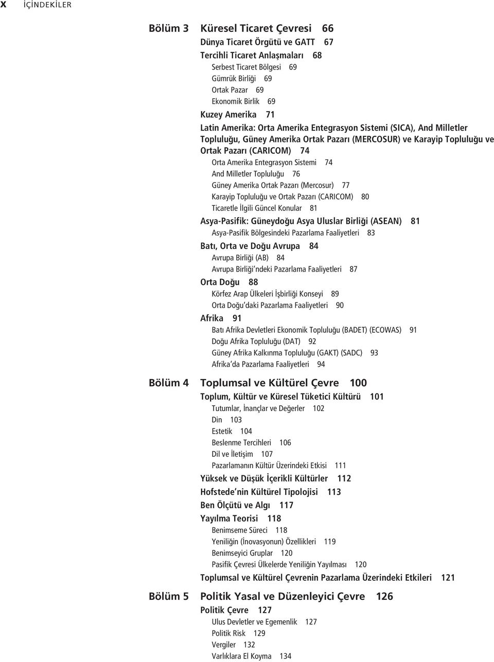 Entegrasyon Sistemi 74 And Milletler Topluluğu 76 Güney Amerika Ortak Pazarı (Mercosur) 77 Karayip Topluluğu ve Ortak Pazarı (CARICOM) 80 Ticaretle İlgili Güncel Konular 81 Asya-Pasifik: Güneydoğu