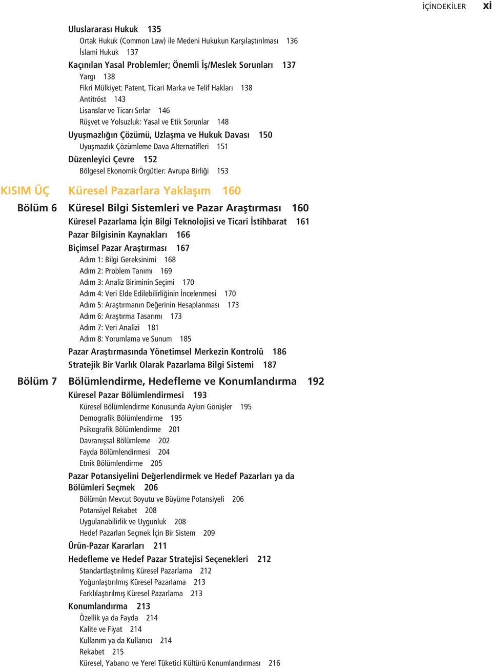 Uyuşmazlık Çözümleme Dava Alternatifleri 151 Düzenleyici Çevre 152 Bölgesel Ekonomik Örgütler: Avrupa Birliği 153 KISIM ÜÇ Küresel Pazarlara Yaklaşım 160 Bölüm 6 Küresel Bilgi Sistemleri ve Pazar