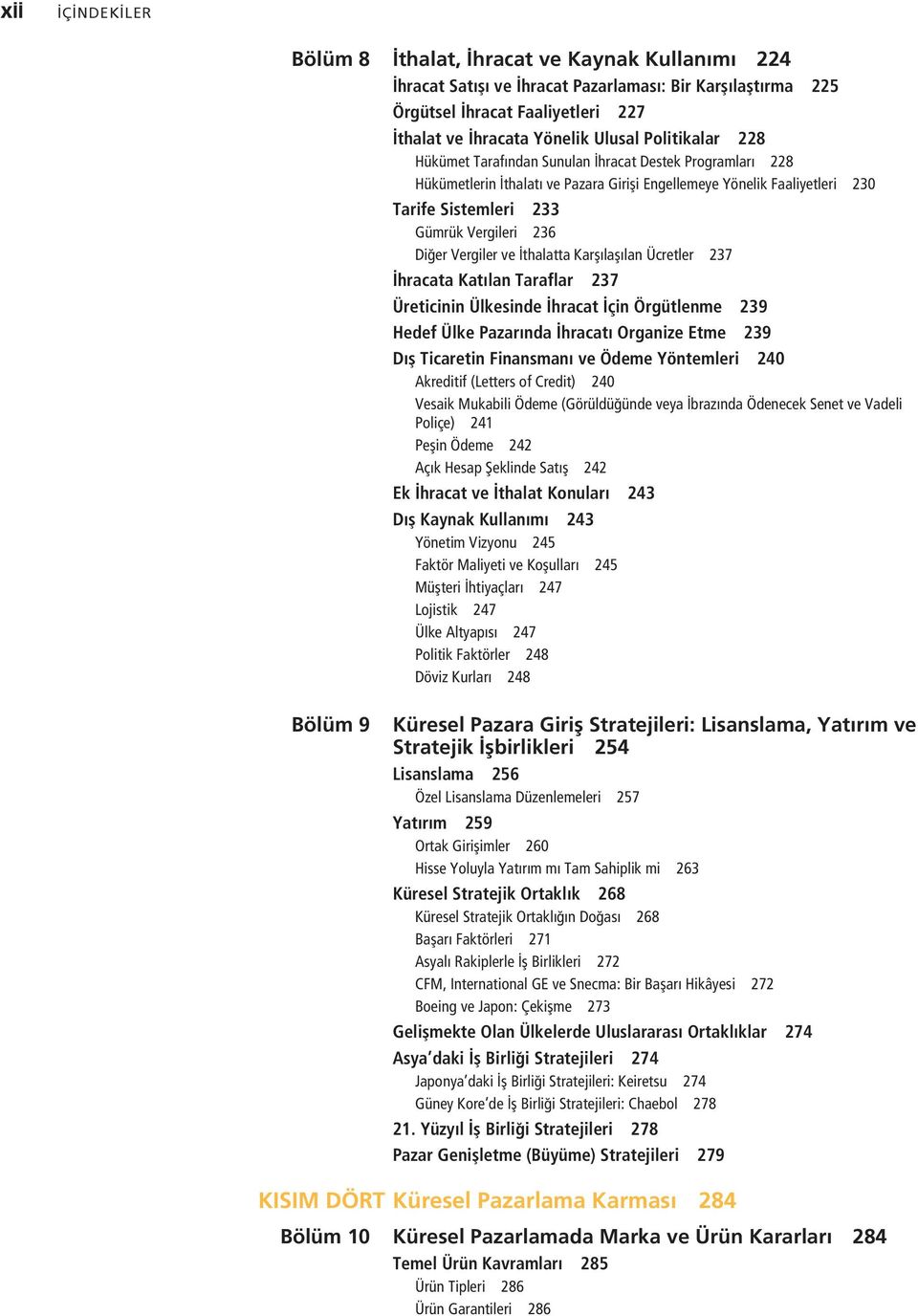 Vergiler ve İthalatta Karşılaşılan Ücretler 237 İhracata Katılan Taraflar 237 Üreticinin Ülkesinde İhracat İçin Örgütlenme 239 Hedef Ülke Pazarında İhracatı Organize Etme 239 Dış Ticaretin Finansmanı