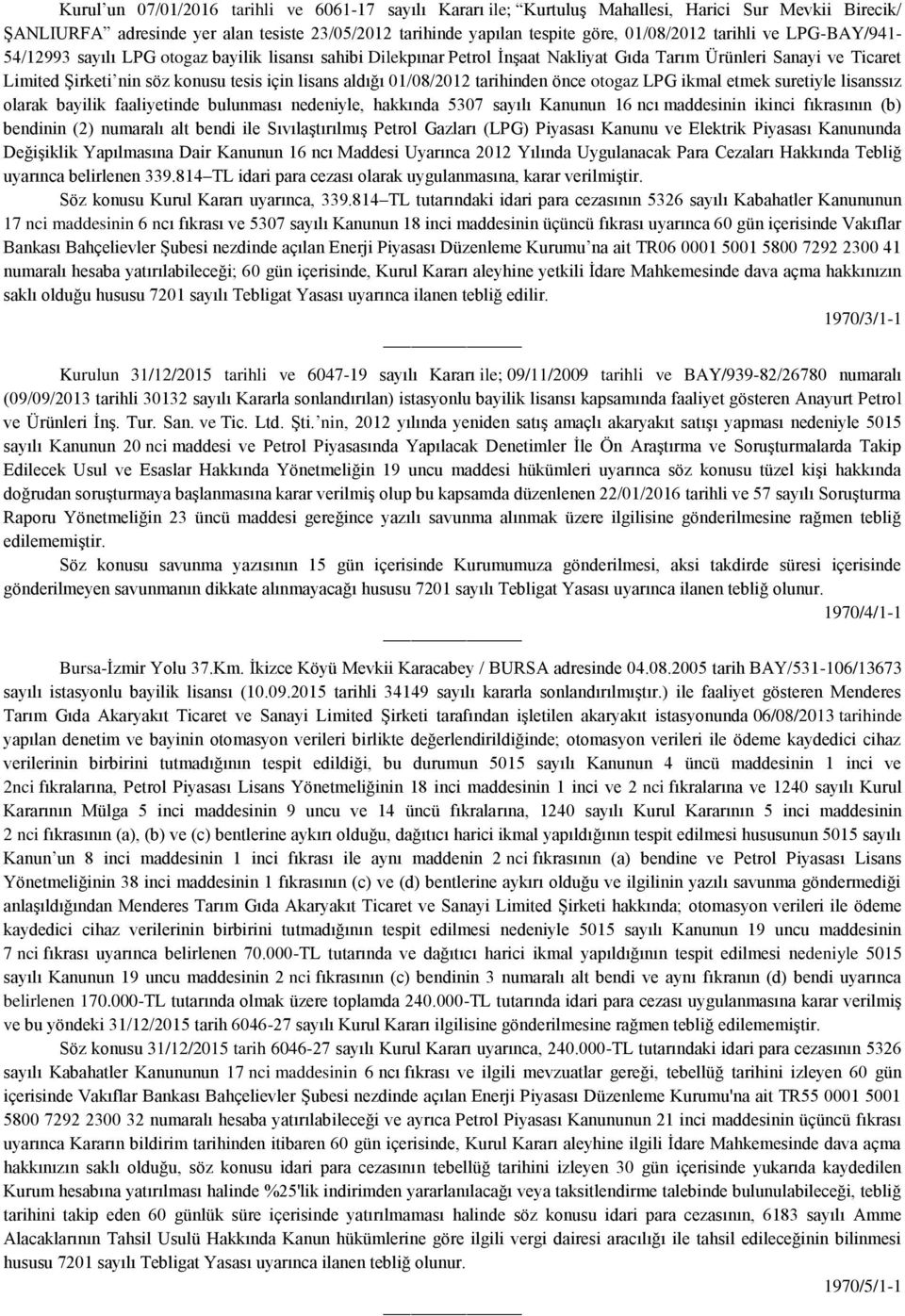 aldığı 01/08/2012 tarihinden önce otogaz LPG ikmal etmek suretiyle lisanssız olarak bayilik faaliyetinde bulunması nedeniyle, hakkında 5307 sayılı Kanunun 16 ncı maddesinin ikinci fıkrasının (b)