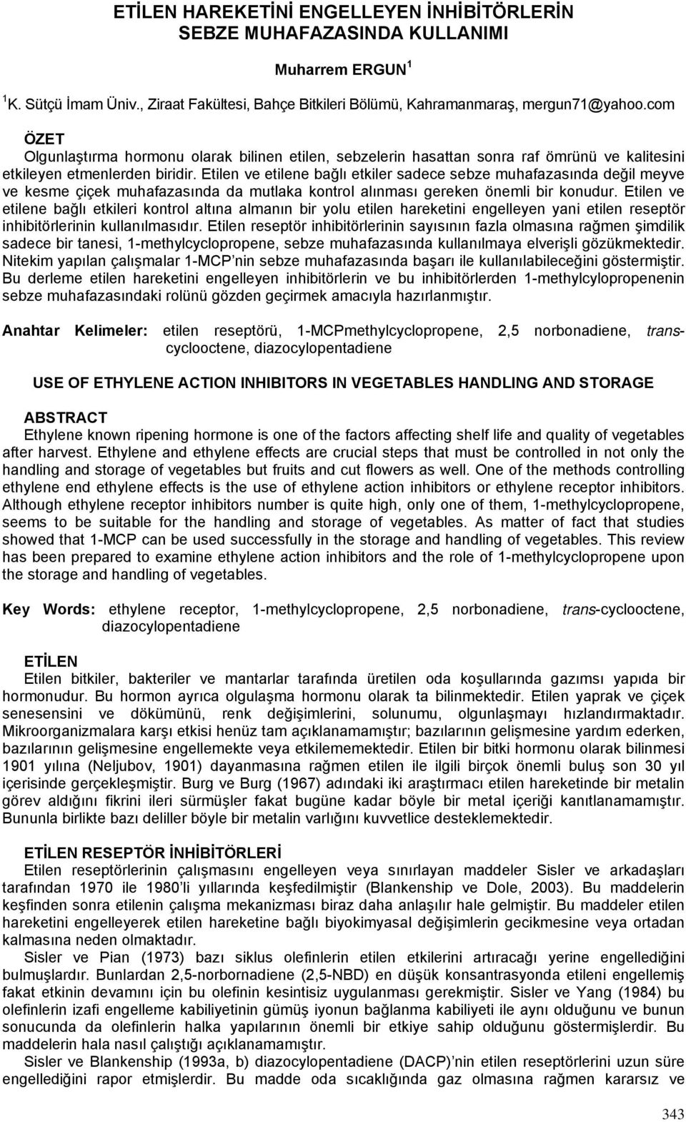 Etilen ve etilene bağlı etkiler sadece sebze muhafazasında değil meyve ve kesme çiçek muhafazasında da mutlaka kontrol alınması gereken önemli bir konudur.