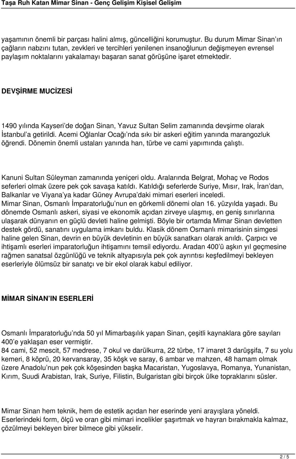 DEVŞİRME MUCİZESİ 1490 yılında Kayseri de doğan Sinan, Yavuz Sultan Selim zamanında devşirme olarak İstanbul a getirildi. Acemi Oğlanlar Ocağı nda sıkı bir askeri eğitim yanında marangozluk öğrendi.