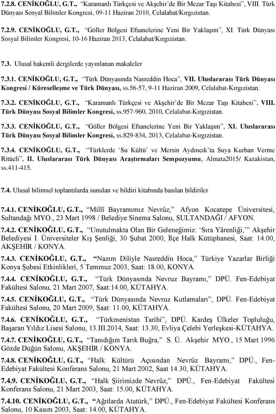 Uluslararası Türk Dünyası Kongresi / Küreselleşme ve Türk Dünyası, ss.56-57, 9-11 Haziran 2009, Celalabat-Kırgızistan. 7.3.2. CENİKOĞLU, G.T., Karamanlı Türkçesi ve Akşehir de Bir Mezar Taşı Kitabesi, VIII.