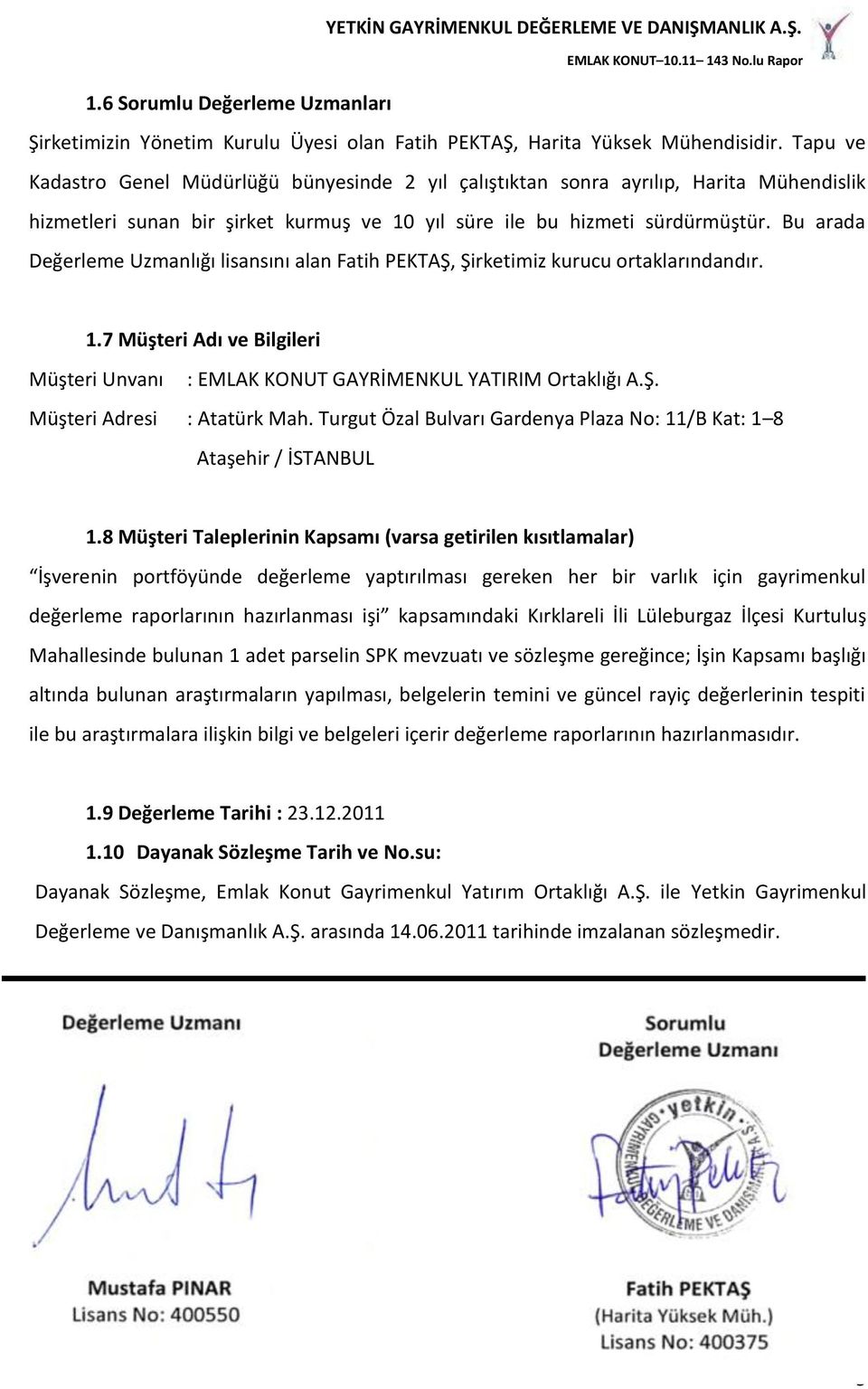 Bu arada Değerleme Uzmanlığı lisansını alan Fatih PEKTAŞ, Şirketimiz kurucu ortaklarındandır. 1.7 Müşteri Adı ve Bilgileri Müşteri Unvanı : EMLAK KONUT GAYRİMENKUL YATIRIM Ortaklığı A.Ş. Müşteri Adresi : Atatürk Mah.