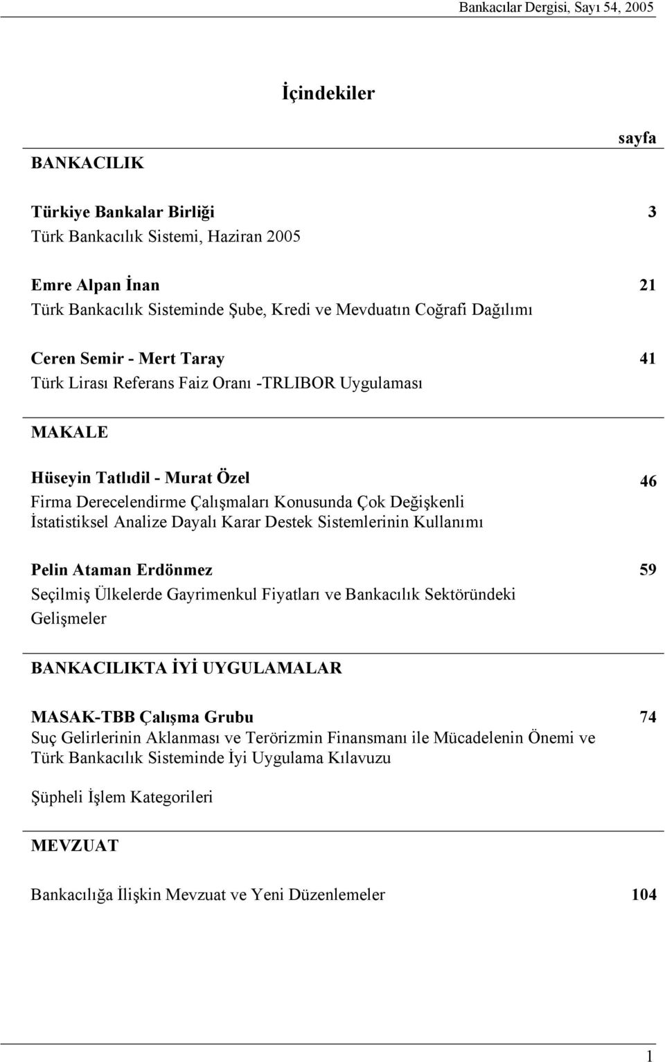 İstatistiksel Analize Dayalı Karar Destek Sistemlerinin Kullanımı Pelin Ataman Erdönmez 59 Seçilmiş Ülkelerde Gayrimenkul Fiyatları ve Bankacılık Sektöründeki Gelişmeler BANKACILIKTA İYİ UYGULAMALAR