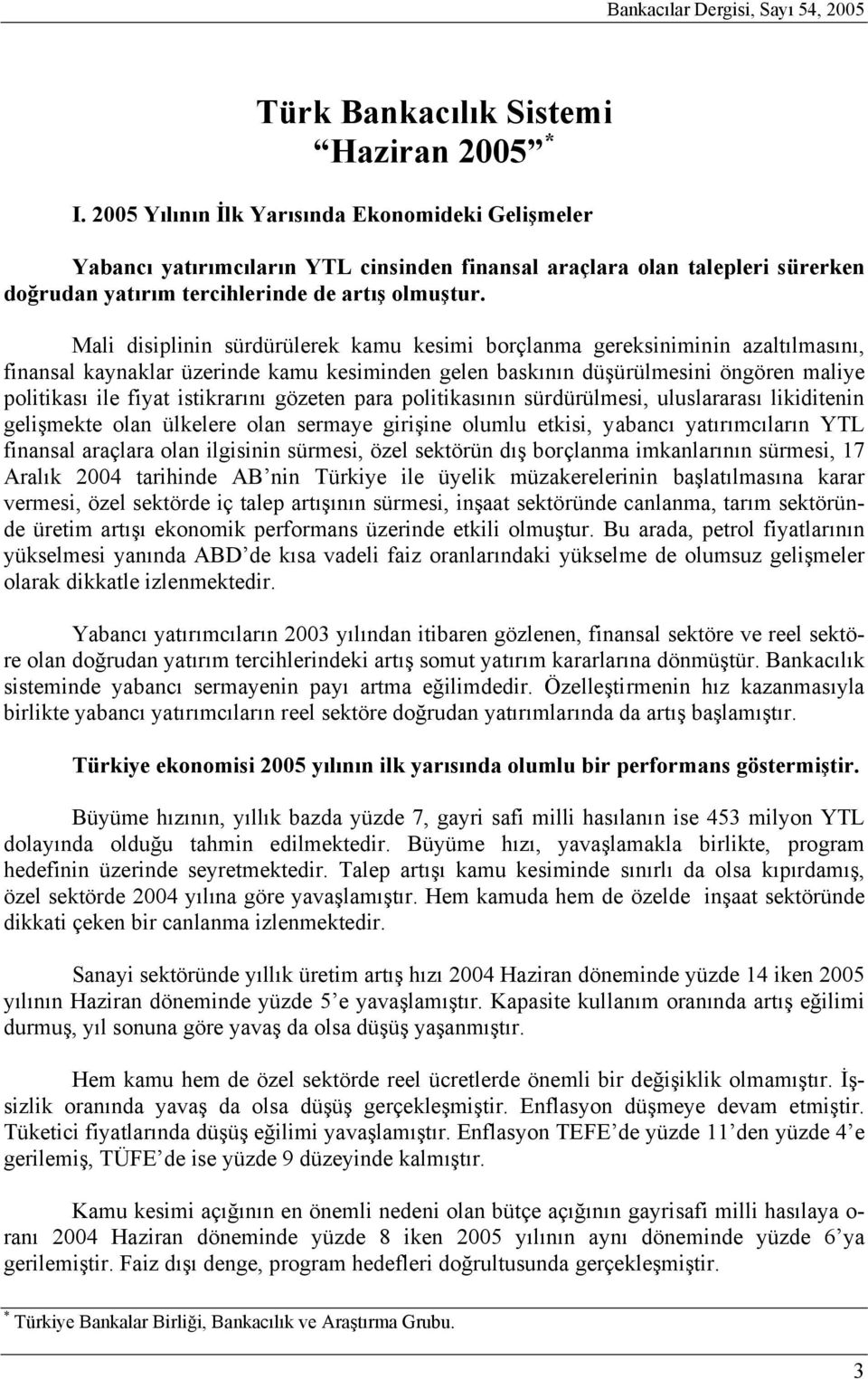 Mali disiplinin sürdürülerek kamu kesimi borçlanma gereksiniminin azaltılmasını, finansal kaynaklar üzerinde kamu kesiminden gelen baskının düşürülmesini öngören maliye politikası ile fiyat