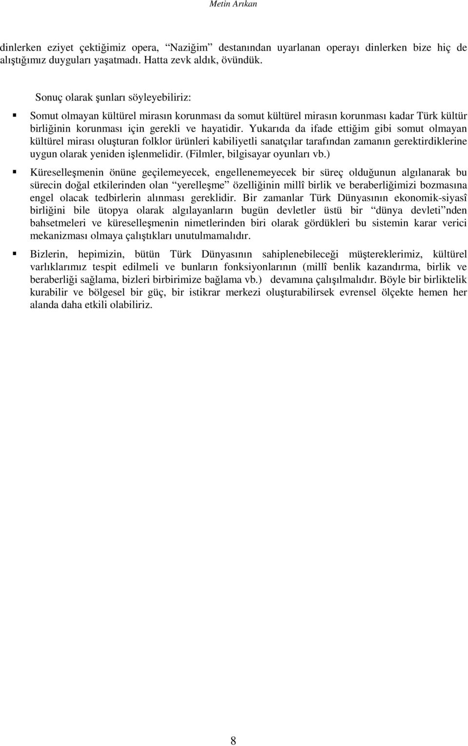 Yukarıda da ifade ettiğim gibi somut olmayan kültürel mirası oluşturan folklor ürünleri kabiliyetli sanatçılar tarafından zamanın gerektirdiklerine uygun olarak yeniden işlenmelidir.